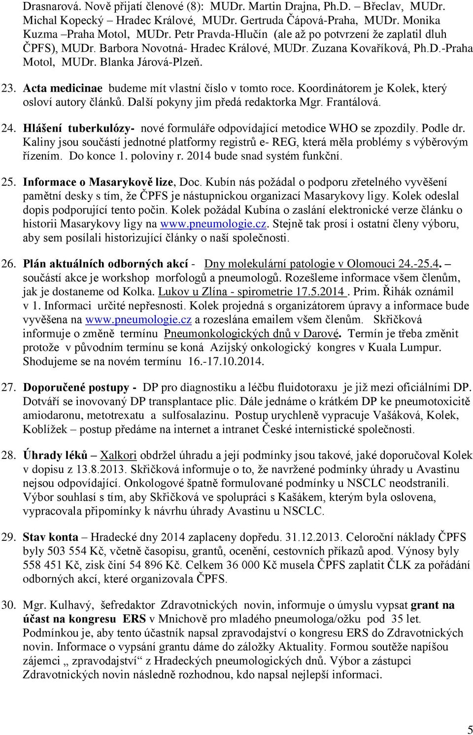 Acta medicinae budeme mít vlastní číslo v tomto roce. Koordinátorem je Kolek, který osloví autory článků. Další pokyny jim předá redaktorka Mgr. Frantálová. 24.