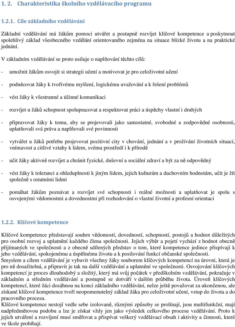 V základním vzdělávání se proto usiluje o naplňování těchto cílů: - umožnit žákům osvojit si strategii učení a motivovat je pro celoživotní učení - podněcovat žáky k tvořivému myšlení, logickému