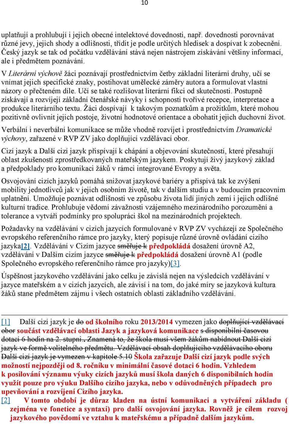 V Literární výchově žáci poznávají prostřednictvím četby základní literární druhy, učí se vnímat jejich specifické znaky, postihovat umělecké záměry autora a formulovat vlastní názory o přečteném