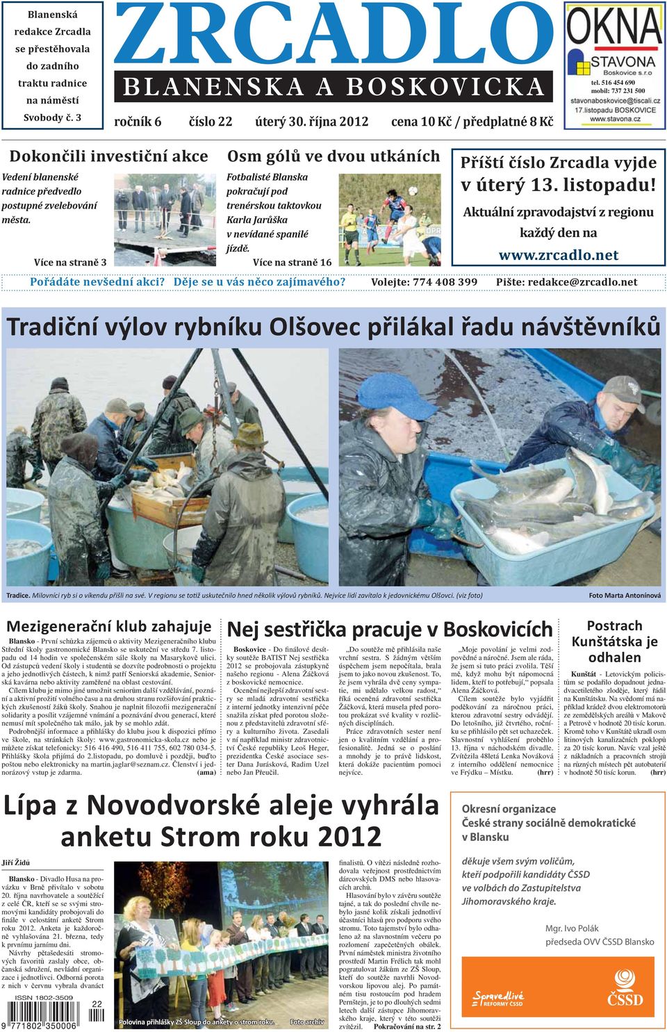 Více na straně 3 Osm gólů ve dvou utkáních Fotbalisté Blanska pokračují pod trenérskou taktovkou Karla Jarůška v nevídané spanilé jízdě. Více na straně 16 Příští číslo Zrcadla vyjde v úterý 13.