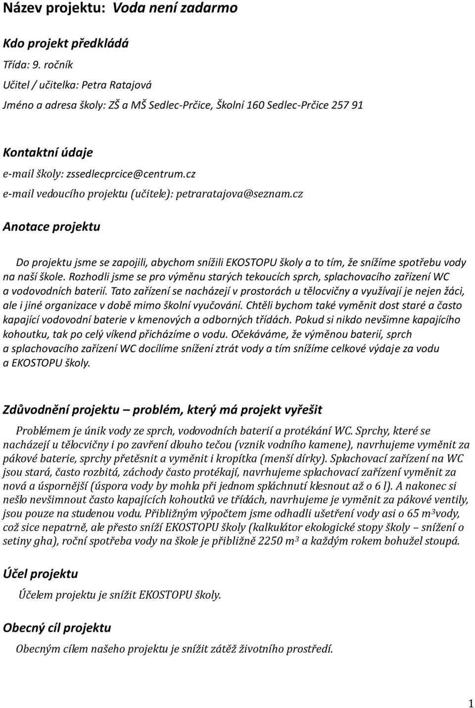 cz e-mail vedoucího projektu (učitele): petraratajova@seznam.cz Anotace projektu Do projektu jsme se zapojili, abychom snížili EKOSTOPU školy a to tím, že snížíme spotřebu vody na naší škole.