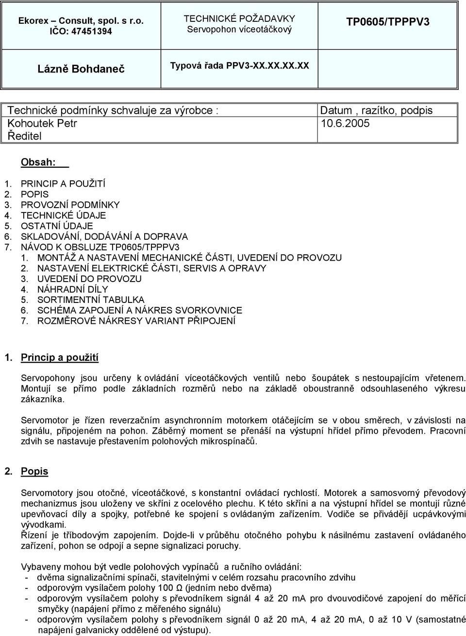 OSTATNÍ ÚDAJE 6. SKLADOVÁNÍ, DODÁVÁNÍ A DOPRAVA 7. NÁVOD K OBSLUZE TP0605/TPPPV3 1. MONTÁŽ A NASTAVENÍ MECHANICKÉ ČÁSTI, UVEDENÍ DO PROVOZU 2. NASTAVENÍ ELEKTRICKÉ ČÁSTI, SERVIS A OPRAVY 3.