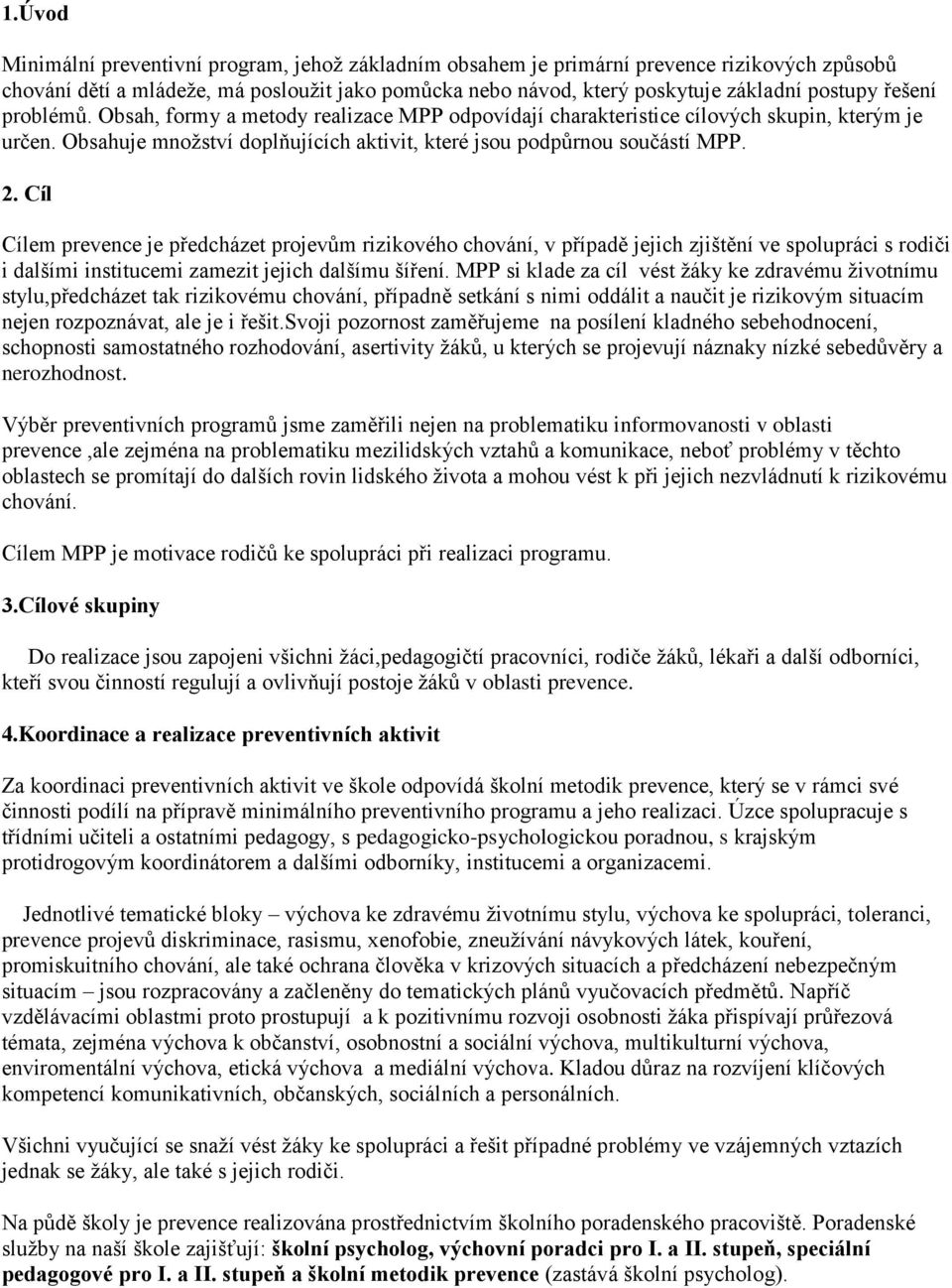 Cíl Cílem prevence je předcházet projevům rizikového chování, v případě jejich zjištění ve spolupráci s rodiči i dalšími institucemi zamezit jejich dalšímu šíření.
