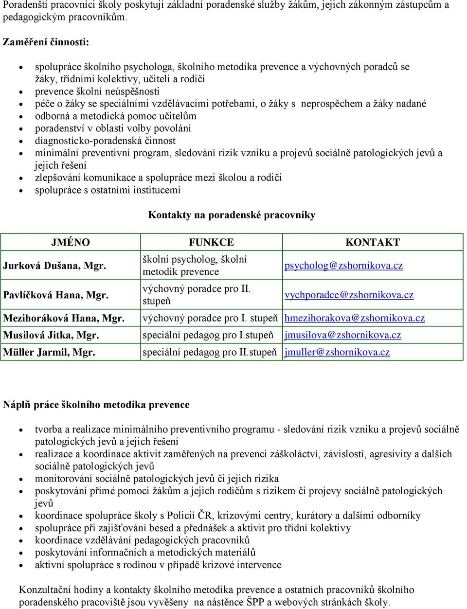 speciálními vzdělávacími potřebami, o žáky s neprospěchem a žáky nadané odborná a metodická pomoc učitelům poradenství v oblasti volby povolání diagnosticko-poradenská činnost minimální preventivní