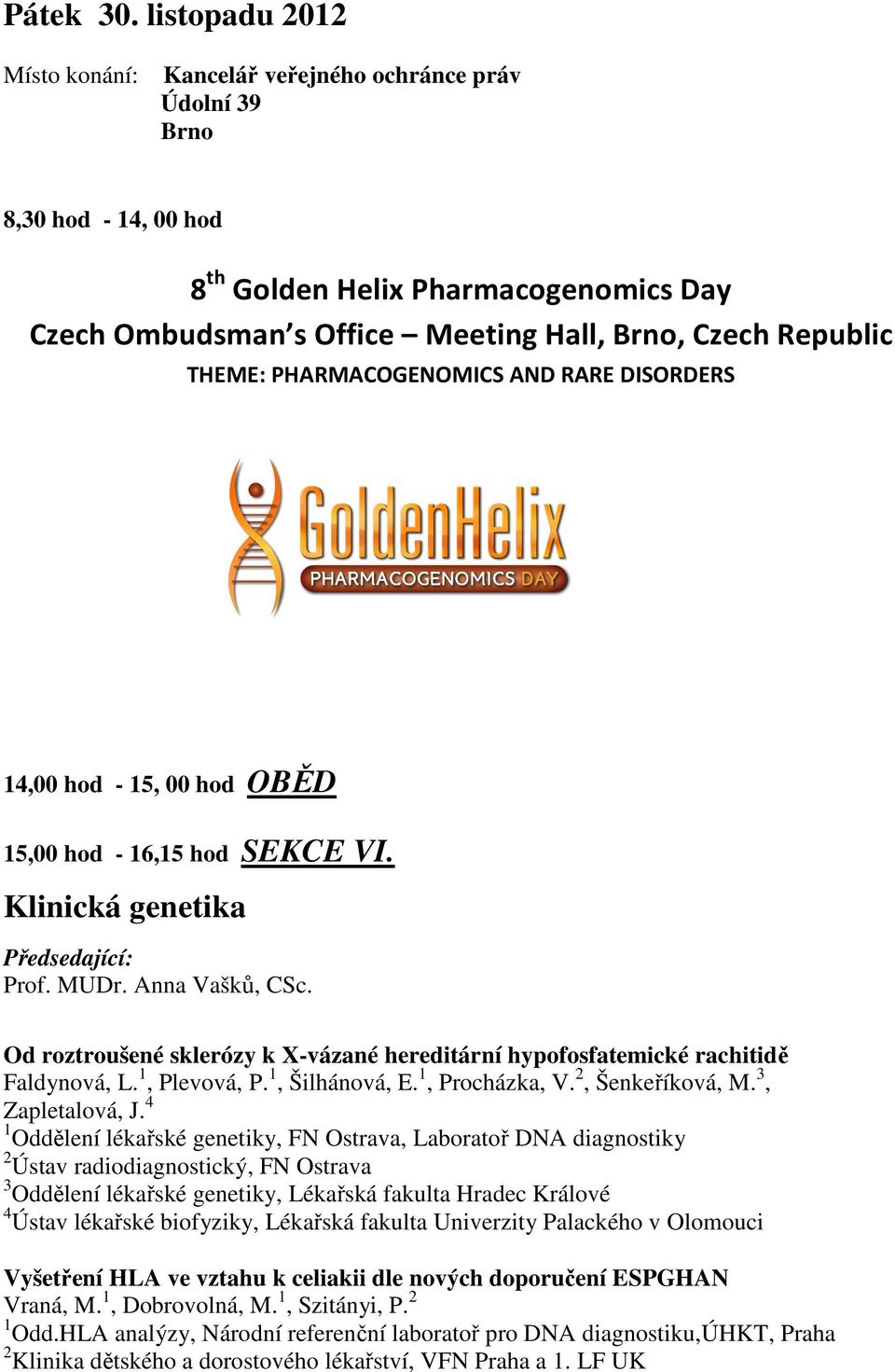 THEME: PHARMACOGENOMICS AND RARE DISORDERS 14,00 hod - 15, 00 hod OBĚD 15,00 hod - 16,15 hod SEKCE VI. Klinická genetika Prof. MUDr. Anna Vašků, CSc.