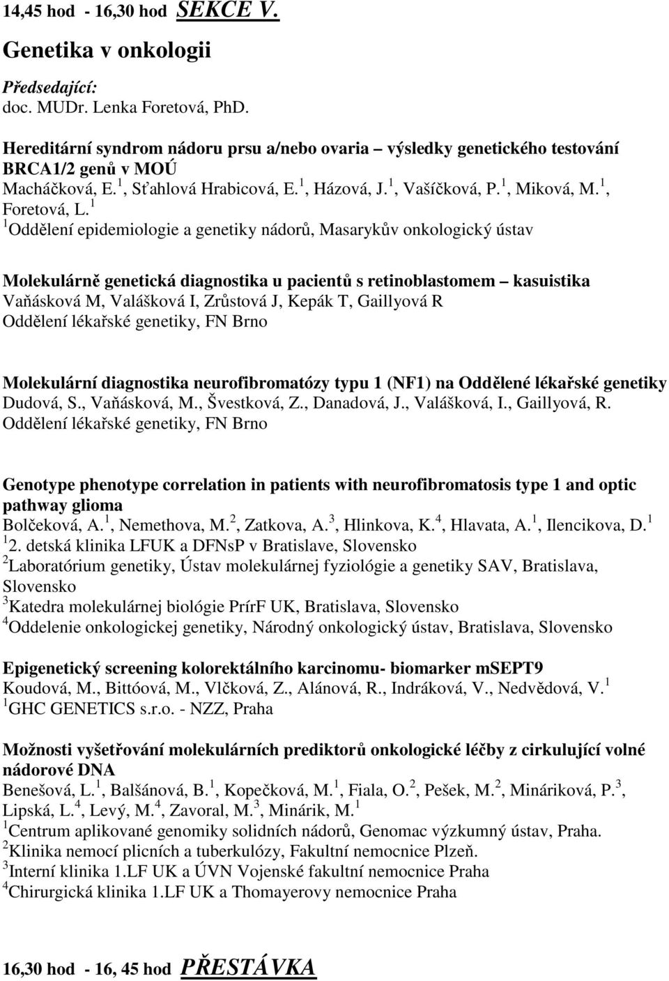1 1 Oddělení epidemiologie a genetiky nádorů, Masarykův onkologický ústav Molekulárně genetická diagnostika u pacientů s retinoblastomem kasuistika Vaňásková M, Valášková I, Zrůstová J, Kepák T,