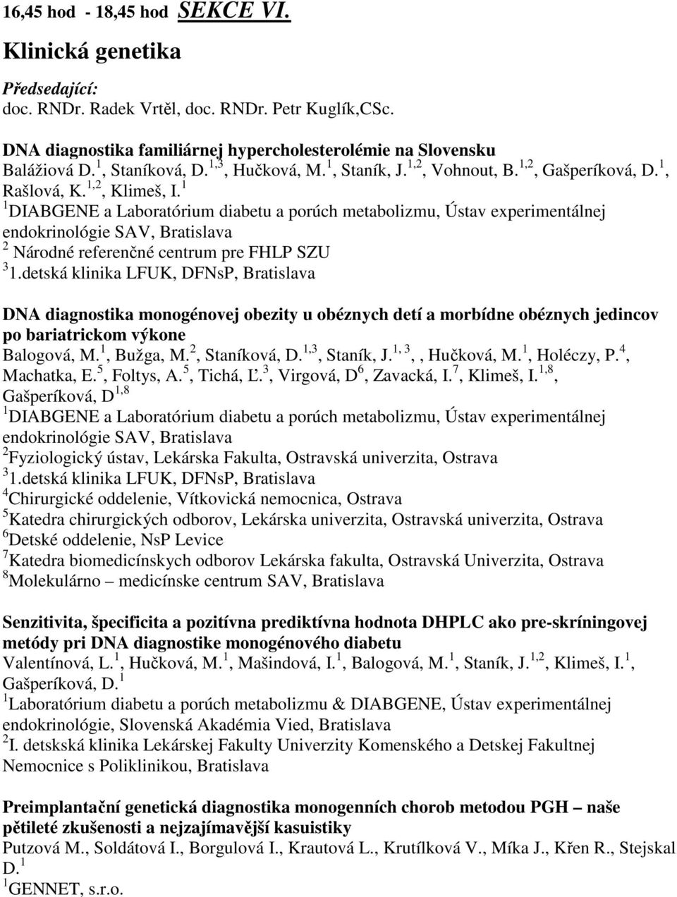 1 1 DIABGENE a Laboratórium diabetu a porúch metabolizmu, Ústav experimentálnej endokrinológie SAV, Bratislava 2 Národné referenčné centrum pre FHLP SZU 3 1.