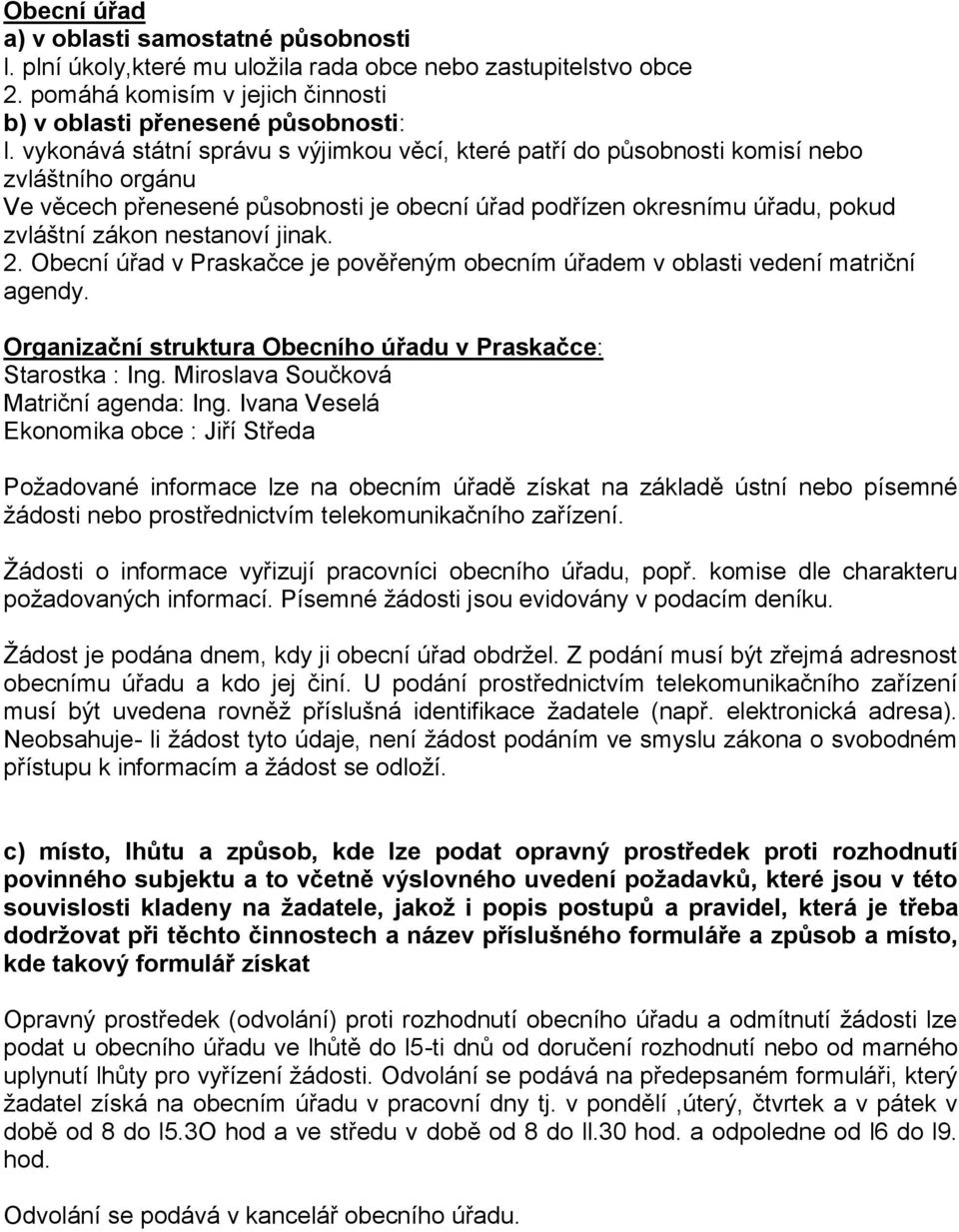 jinak. 2. Obecní úřad v Praskačce je pověřeným obecním úřadem v oblasti vedení matriční agendy. Organizační struktura Obecního úřadu v Praskačce: Starostka : Ing.