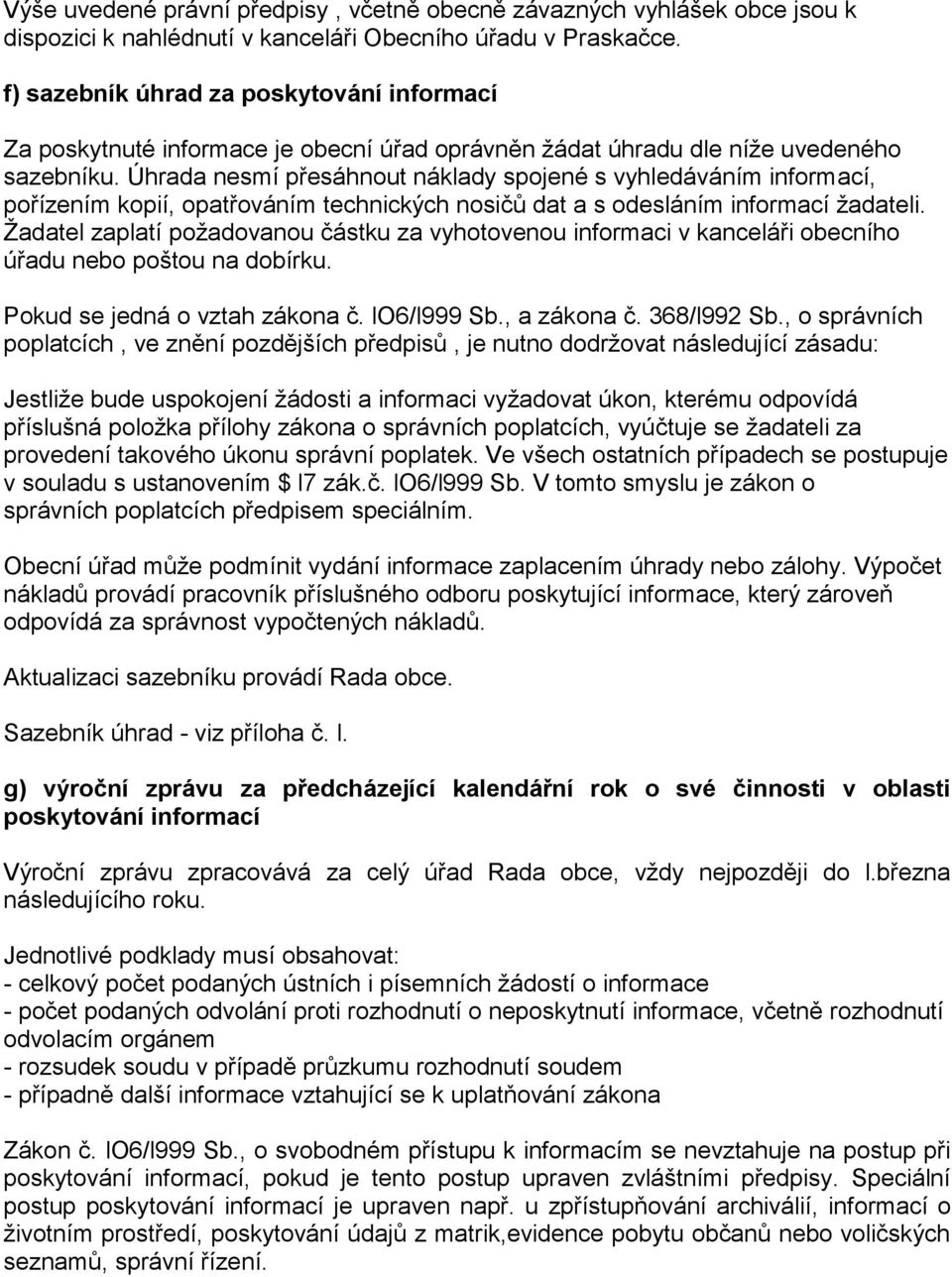 Úhrada nesmí přesáhnout náklady spojené s vyhledáváním informací, pořízením kopií, opatřováním technických nosičů dat a s odesláním informací žadateli.
