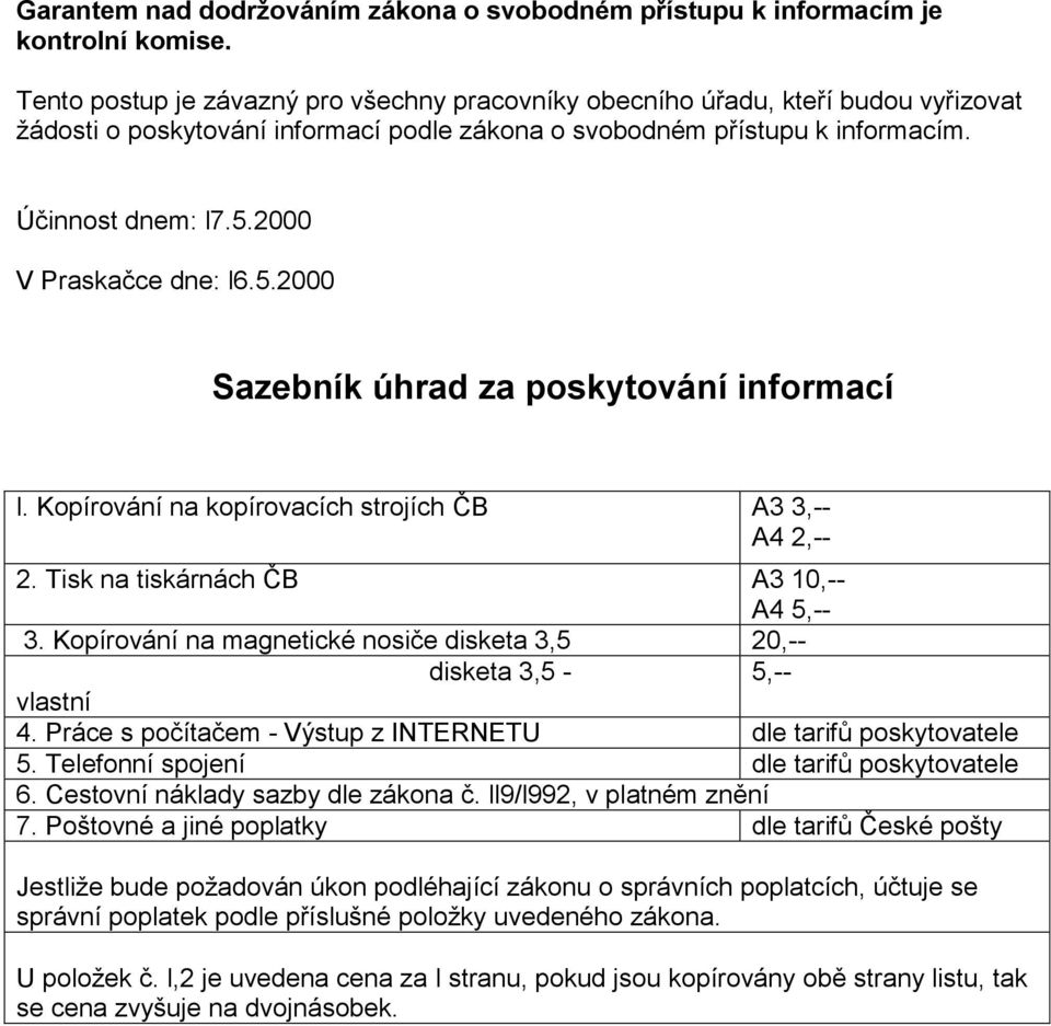 2000 V Praskačce dne: l6.5.2000 Sazebník úhrad za poskytování informací l. Kopírování na kopírovacích strojích ČB A3 3,-- A4 2,-- 2. Tisk na tiskárnách ČB A3 10,-- A4 5,-- 3.