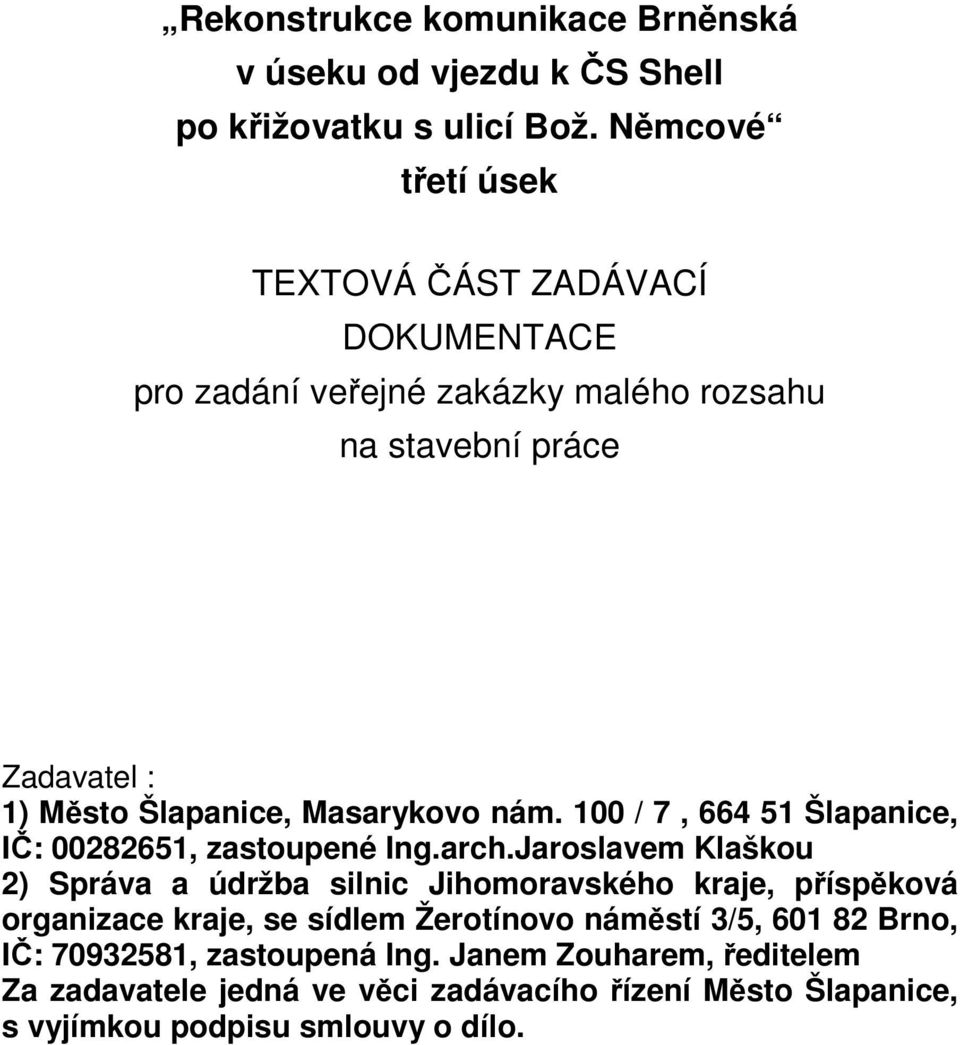 Jaroslavem Klaškou 2) Správa a údržba silnic Jihomoravského kraje, příspěková organizace kraje, se sídlem Žerotínovo náměstí 3/5, 601 82 Brno,