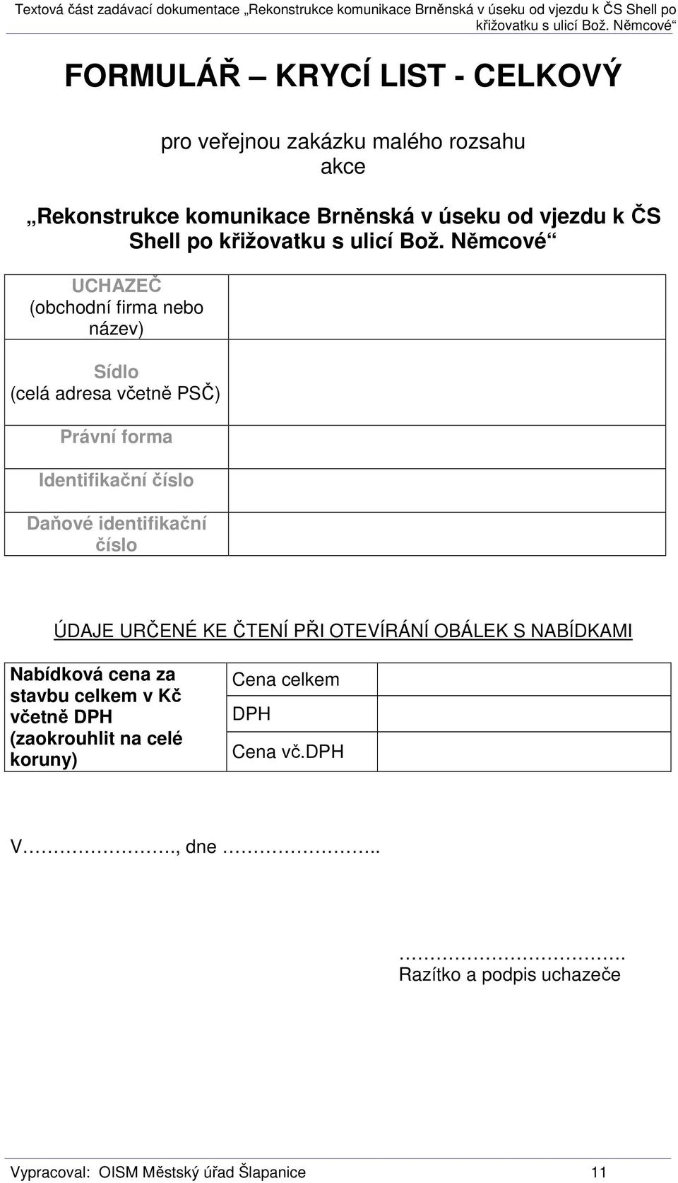 identifikační číslo ÚDAJE URČENÉ KE ČTENÍ PŘI OTEVÍRÁNÍ OBÁLEK S NABÍDKAMI Nabídková cena za stavbu celkem v Kč včetně DPH