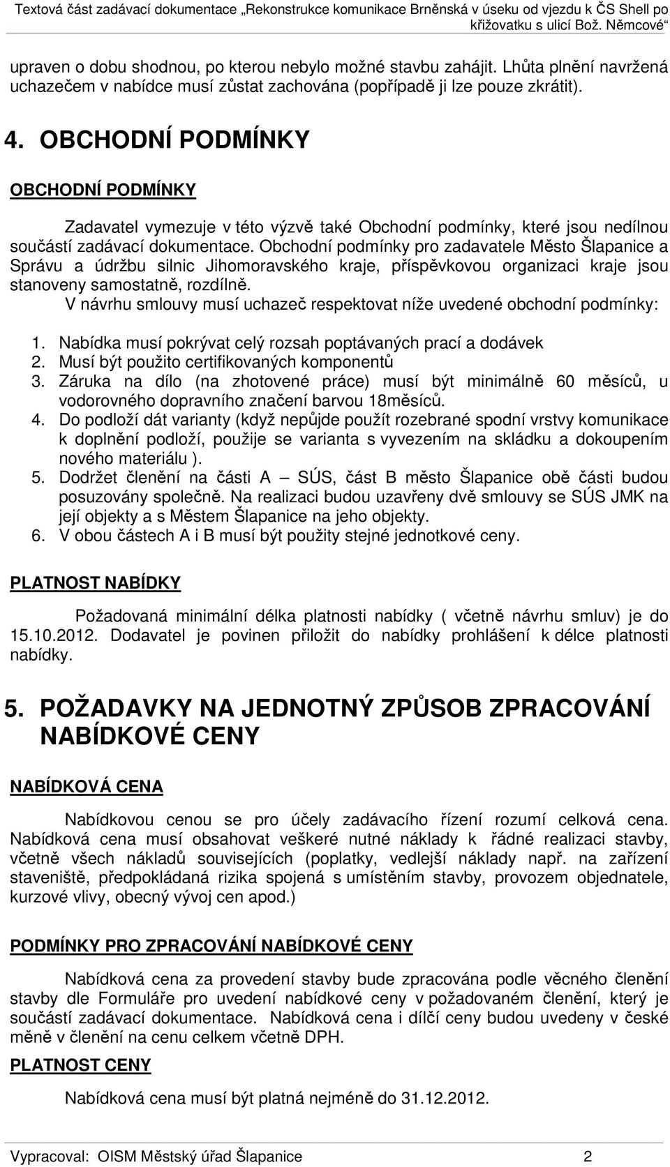 Obchodní podmínky pro zadavatele Město Šlapanice a Správu a údržbu silnic Jihomoravského kraje, příspěvkovou organizaci kraje jsou stanoveny samostatně, rozdílně.