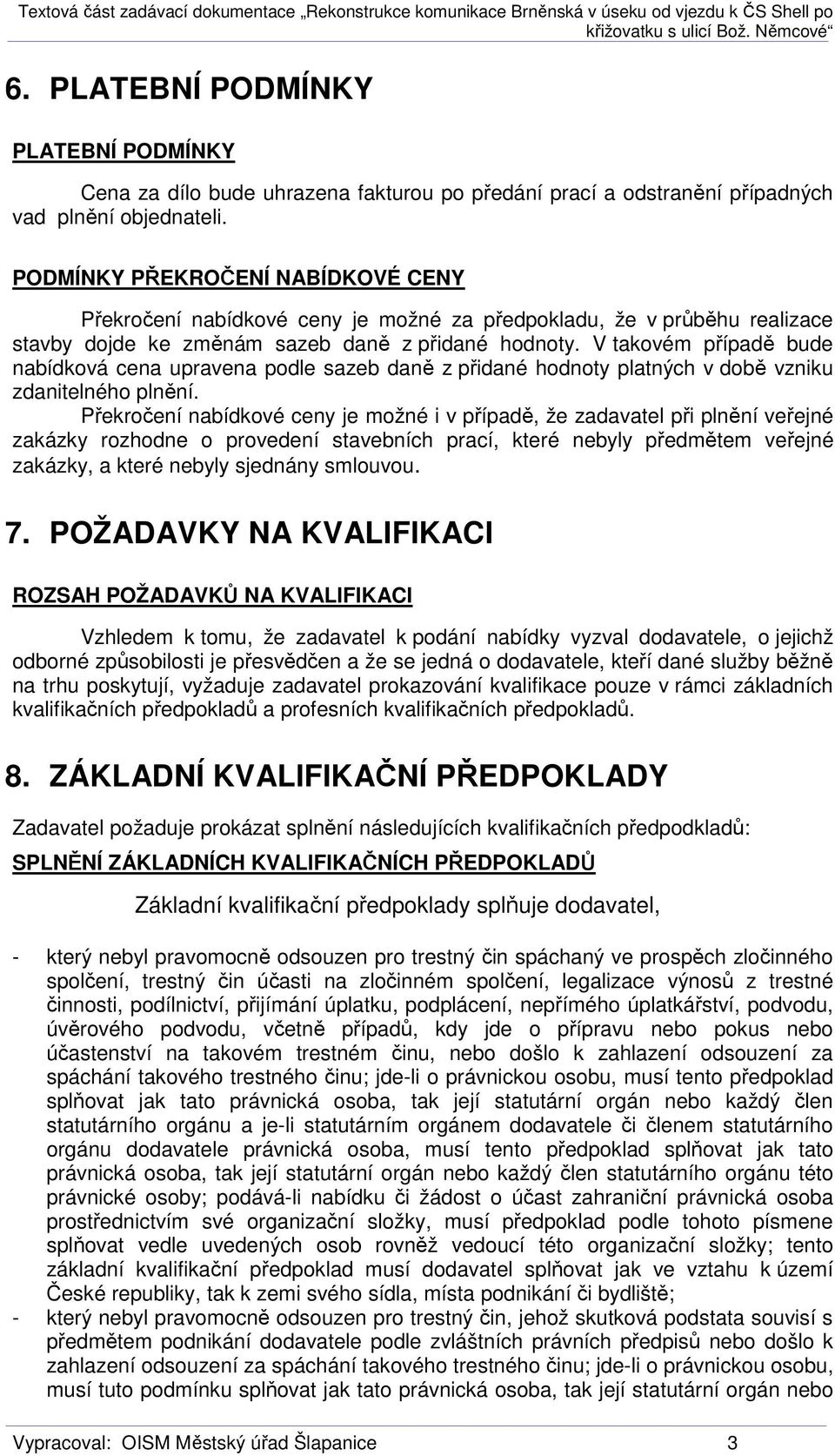 V takovém případě bude nabídková cena upravena podle sazeb daně z přidané hodnoty platných v době vzniku zdanitelného plnění.