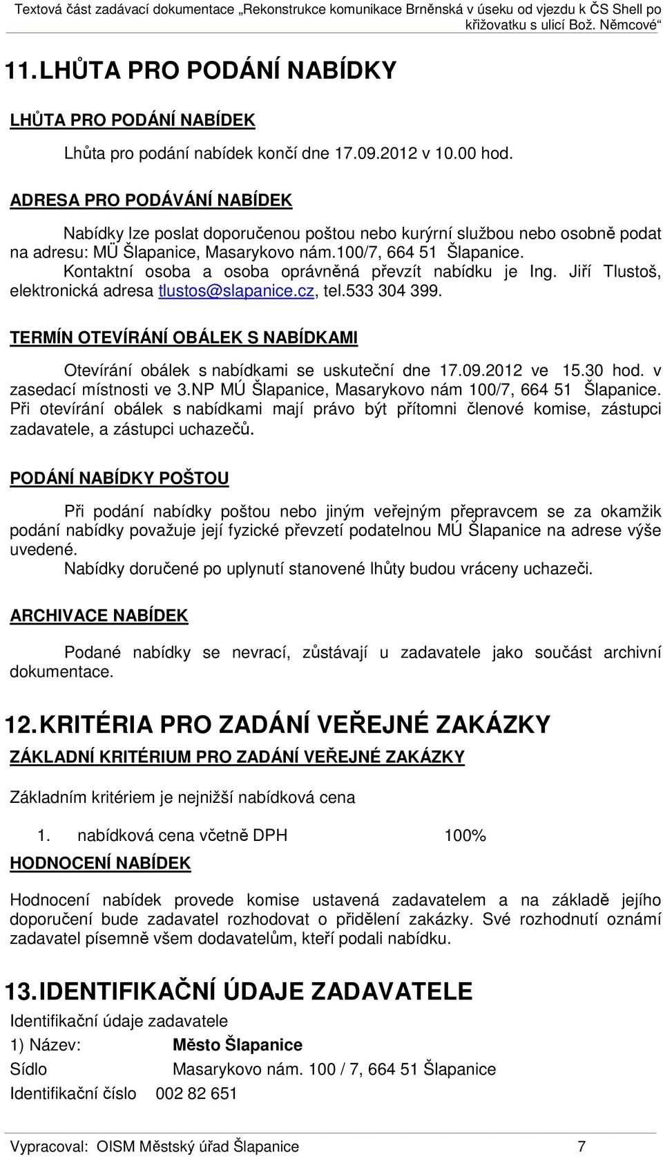 Kontaktní osoba a osoba oprávněná převzít nabídku je Ing. Jiří Tlustoš, elektronická adresa tlustos@slapanice.cz, tel.533 304 399.