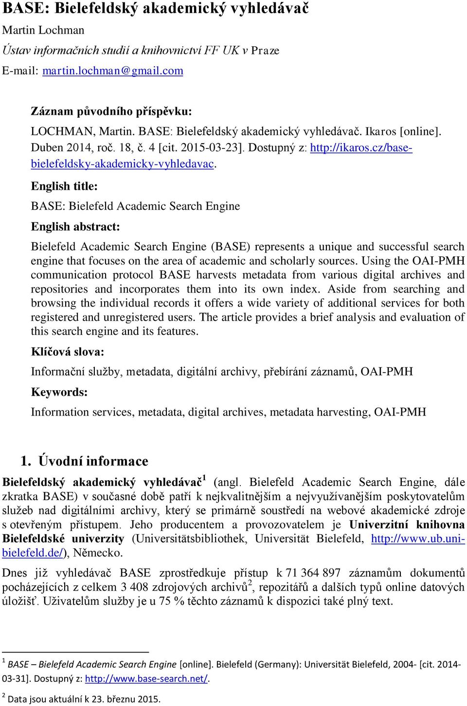English title: BASE: Bielefeld Academic Search Engine English abstract: Bielefeld Academic Search Engine (BASE) represents a unique and successful search engine that focuses on the area of academic