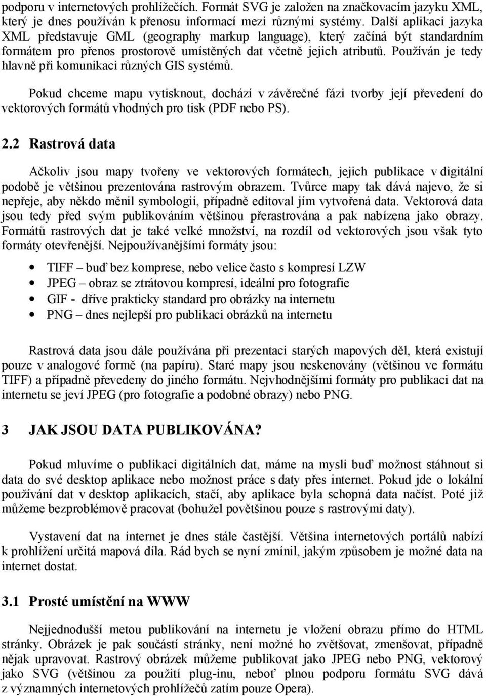 Používá n je tedy hlavněpři komunikaci rů zných GIS systémů. Pokud chceme mapu vytisknout, dochází v závěrečné fázi tvorby její převedení do vektorových formátů vhodných pro tisk (PDF nebo PS). 2.