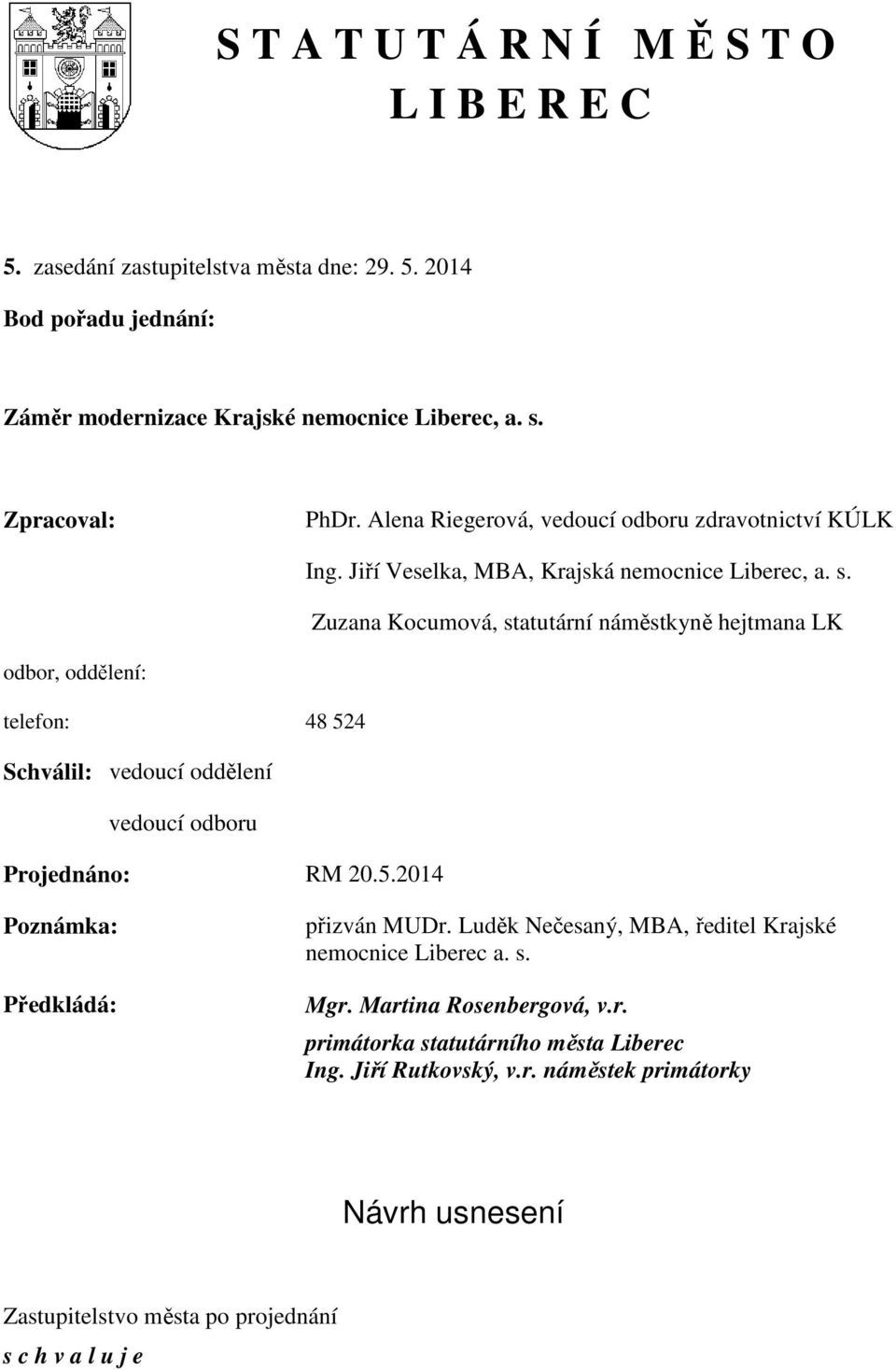 Zuzana Kocumová, statutární náměstkyně hejtmana LK odbor, oddělení: telefon: 48 524 Schválil: vedoucí oddělení vedoucí odboru Projednáno: RM 20.5.2014 Poznámka: Předkládá: přizván MUDr.