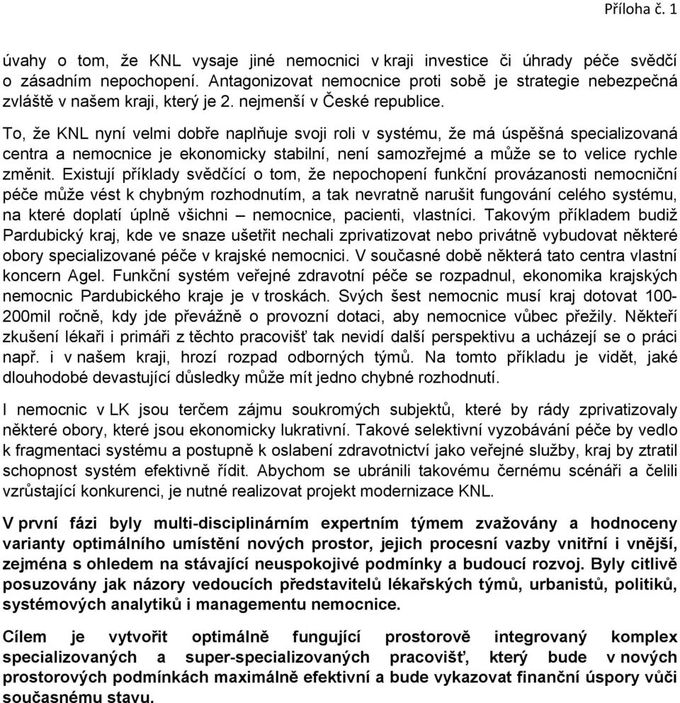 To, že KNL nyní velmi dobře naplňuje svoji roli v systému, že má úspěšná specializovaná centra a nemocnice je ekonomicky stabilní, není samozřejmé a může se to velice rychle změnit.