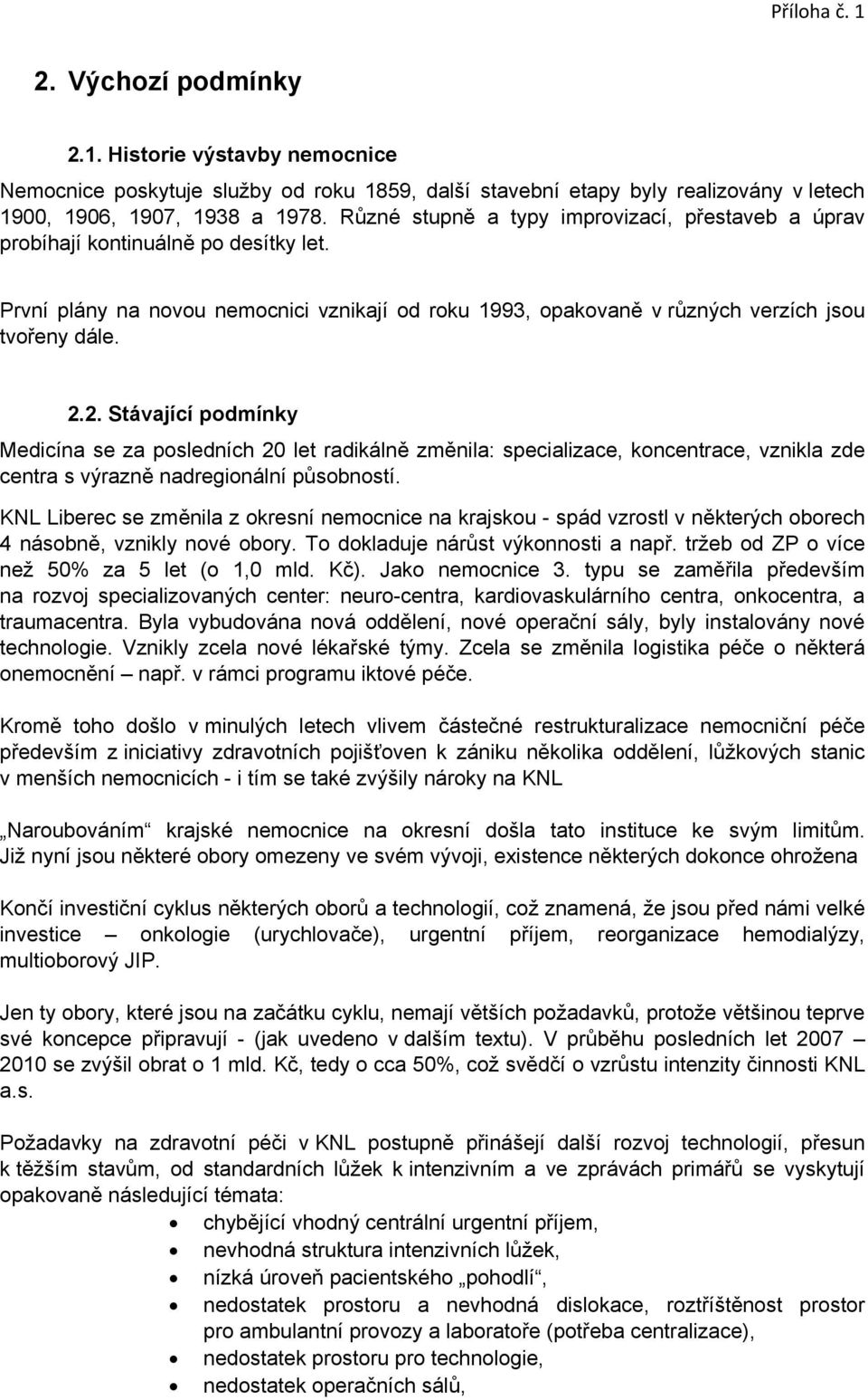 2. Stávající podmínky Medicína se za posledních 20 let radikálně změnila: specializace, koncentrace, vznikla zde centra s výrazně nadregionální působností.