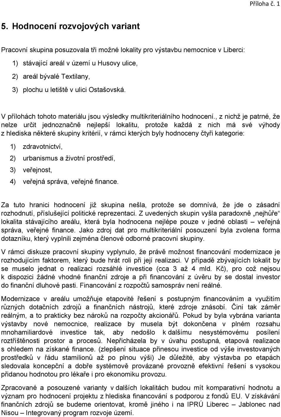 letiště v ulici Ostašovská. V přílohách tohoto materiálu jsou výsledky multikriteriálního hodnocení.