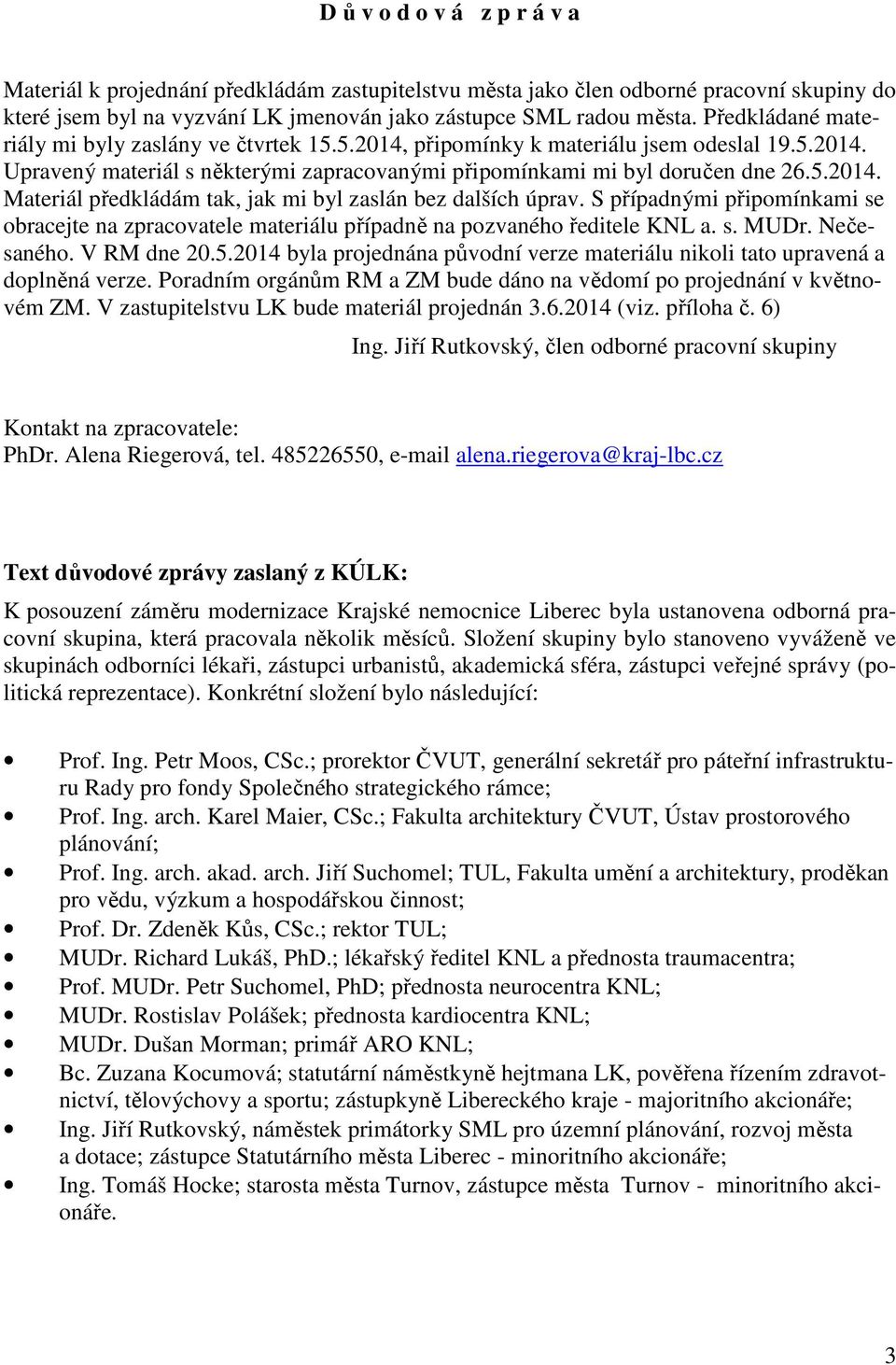 S případnými připomínkami se obracejte na zpracovatele materiálu případně na pozvaného ředitele KNL a. s. MUDr. Nečesaného. V RM dne 20.5.