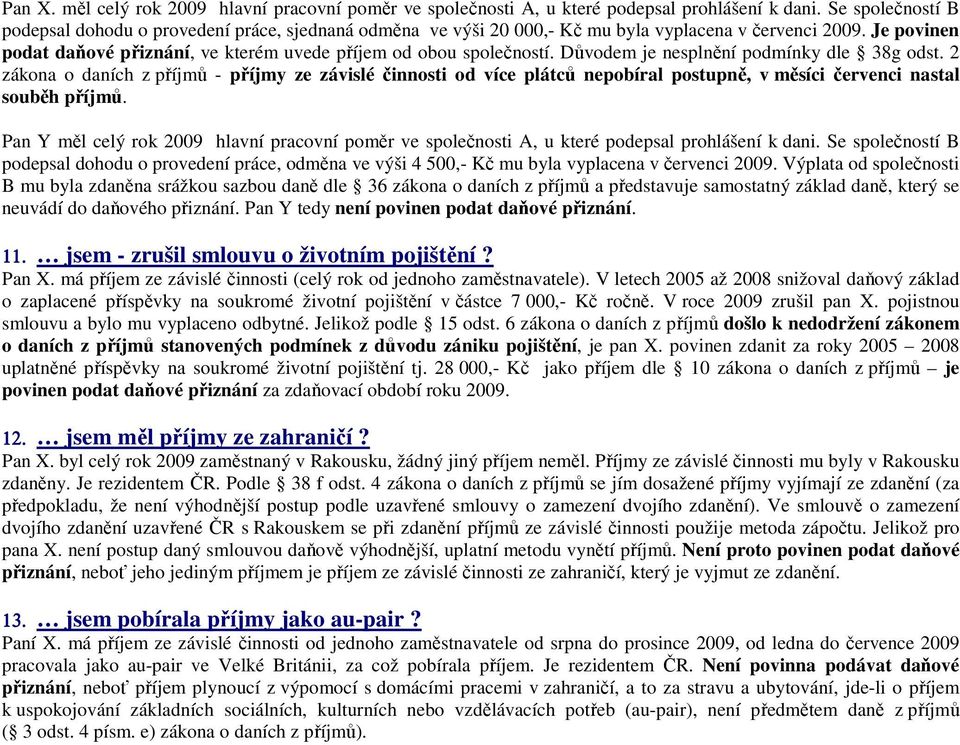 Důvodem je nesplnění podmínky dle 38g odst. 2 zákona o daních z příjmů - příjmy ze závislé činnosti od více plátců nepobíral postupně, v měsíci červenci nastal souběh příjmů.