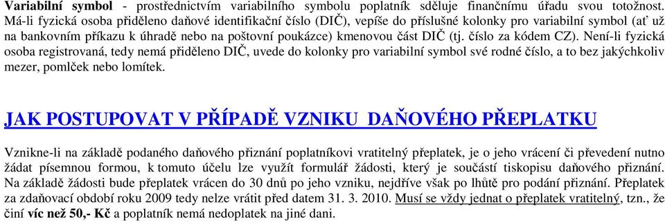 číslo za kódem CZ). Není-li fyzická osoba registrovaná, tedy nemá přiděleno DIČ, uvede do kolonky pro variabilní symbol své rodné číslo, a to bez jakýchkoliv mezer, pomlček nebo lomítek.