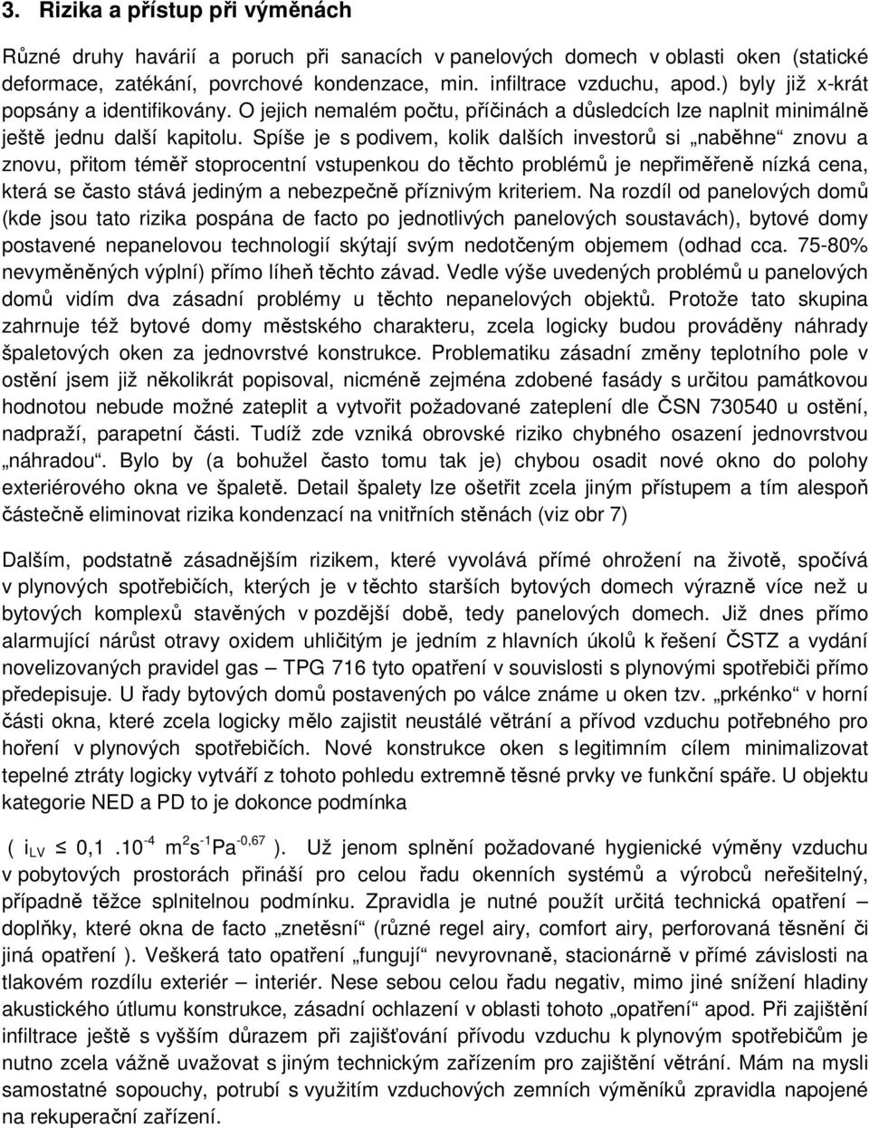 Spíše je s podivem, kolik dalších investorů si naběhne znovu a znovu, přitom téměř stoprocentní vstupenkou do těchto problémů je nepřiměřeně nízká cena, která se často stává jediným a nebezpečně