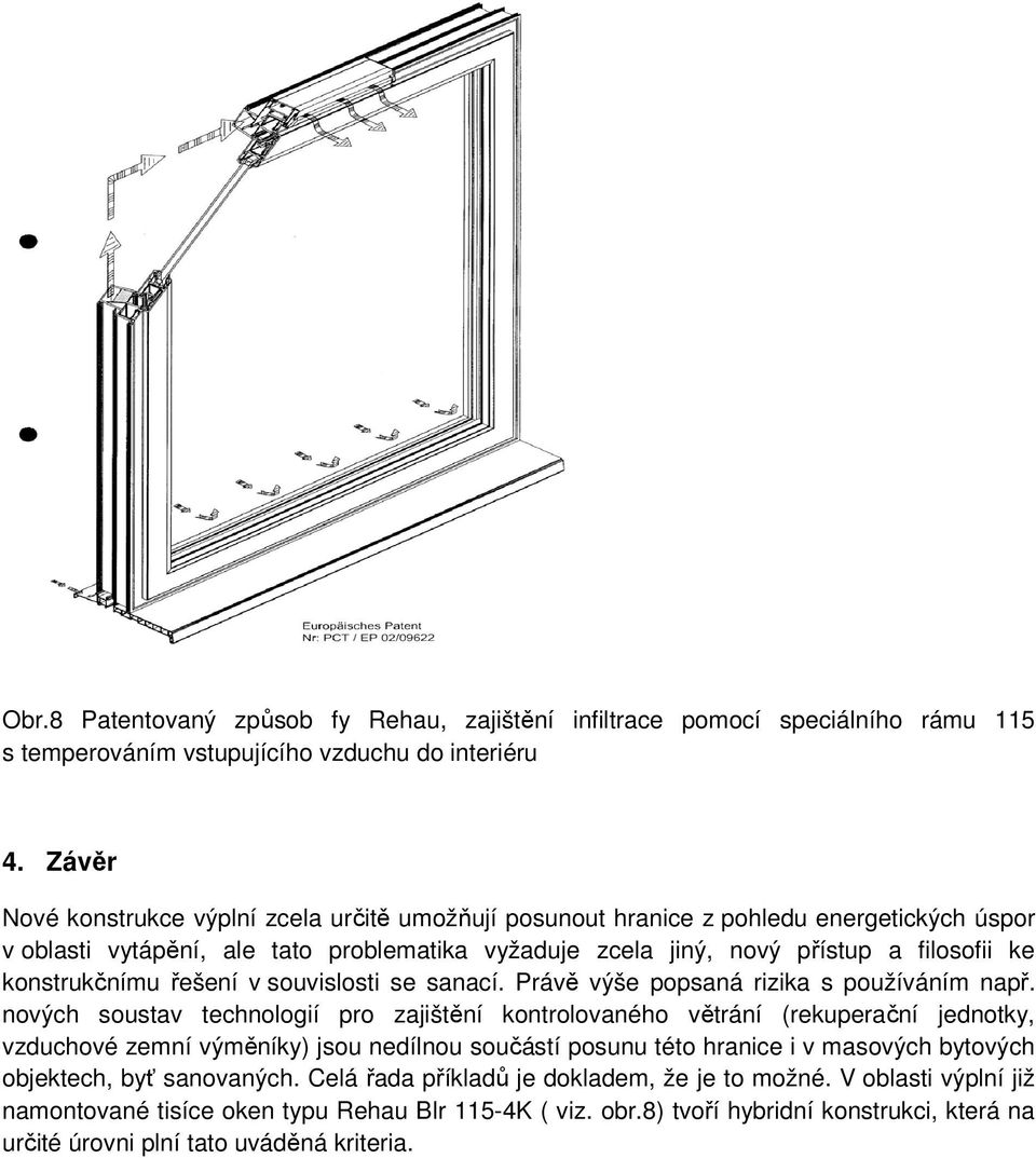 konstrukčnímu řešení v souvislosti se sanací. Právě výše popsaná rizika s používáním např.