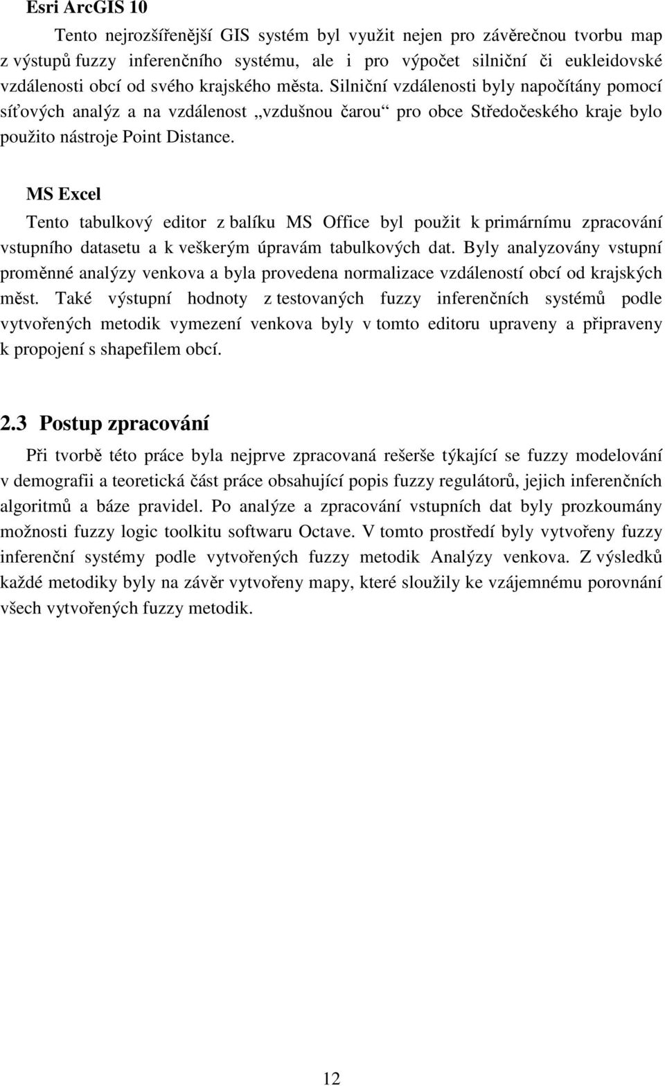 MS Excel Tento tabulkový editor z balíku MS Office byl použit k primárnímu zpracování vstupního datasetu a k veškerým úpravám tabulkových dat.