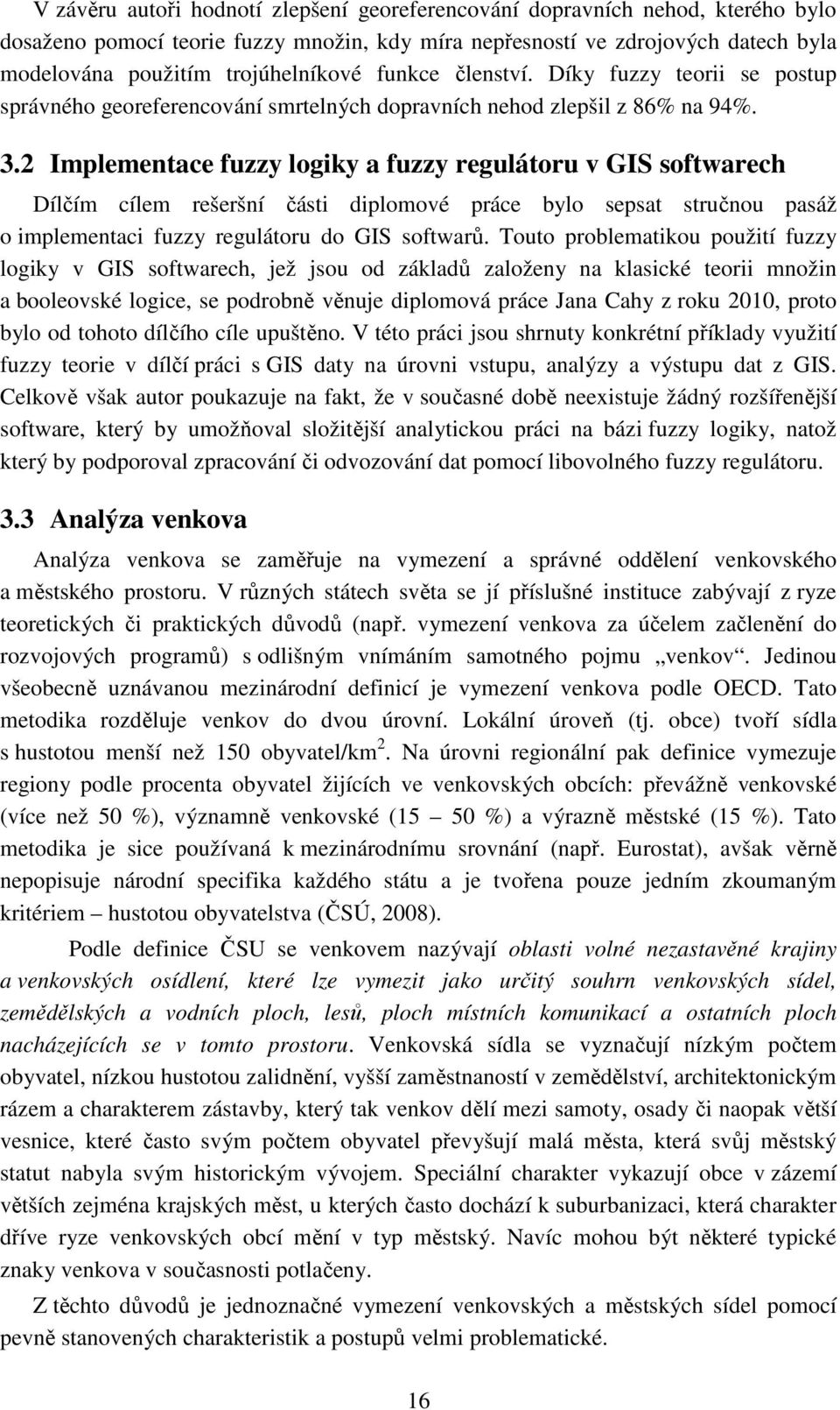 2 Implementace fuzzy logiky a fuzzy regulátoru v GIS softwarech Dílčím cílem rešeršní části diplomové práce bylo sepsat stručnou pasáž o implementaci fuzzy regulátoru do GIS softwarů.