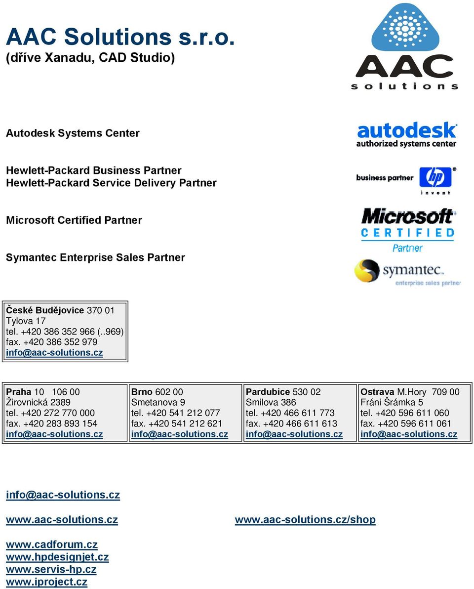 Enterprise Sales Partner České Budějovice 370 01 Tylova 17 tel. +420 386 352 966 (..969) fax. +420 386 352 979 Praha 10 106 00 Žirovnická 2389 tel. +420 272 770 000 fax.