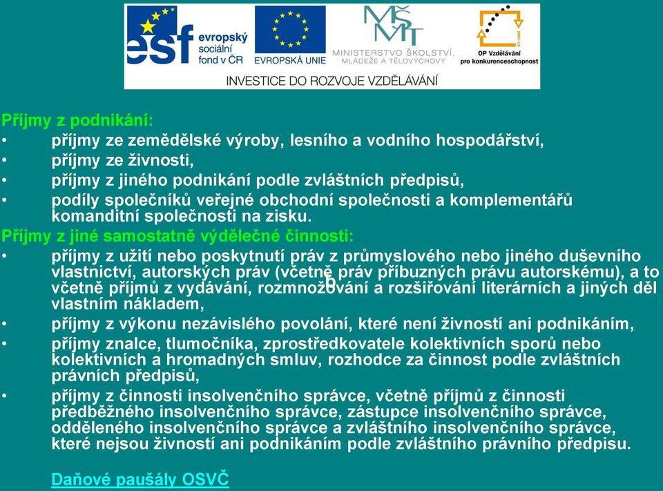 Příjmy z jiné samostatně výdělečné činnosti: příjmy z užití nebo poskytnutí práv z průmyslového nebo jiného duševního vlastnictví, autorských práv (včetně práv příbuzných právu autorskému), a to