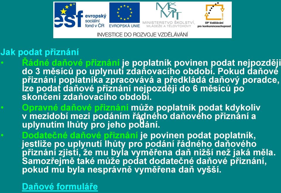 Opravné daňové přiznání může poplatník podat kdykoliv v mezidobí mezi podáním řádného b daňového přiznání a uplynutím lhůty pro jeho podání.