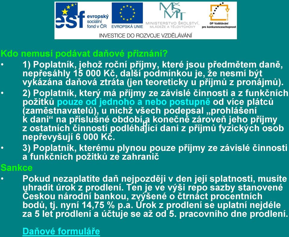 2) Poplatník, který má příjmy ze závislé činnosti a z funkčních požitků pouze od jednoho a nebo postupně od více plátců (zaměstnavatelů), u nichž všech podepsal prohlášení k dani na příslušné období