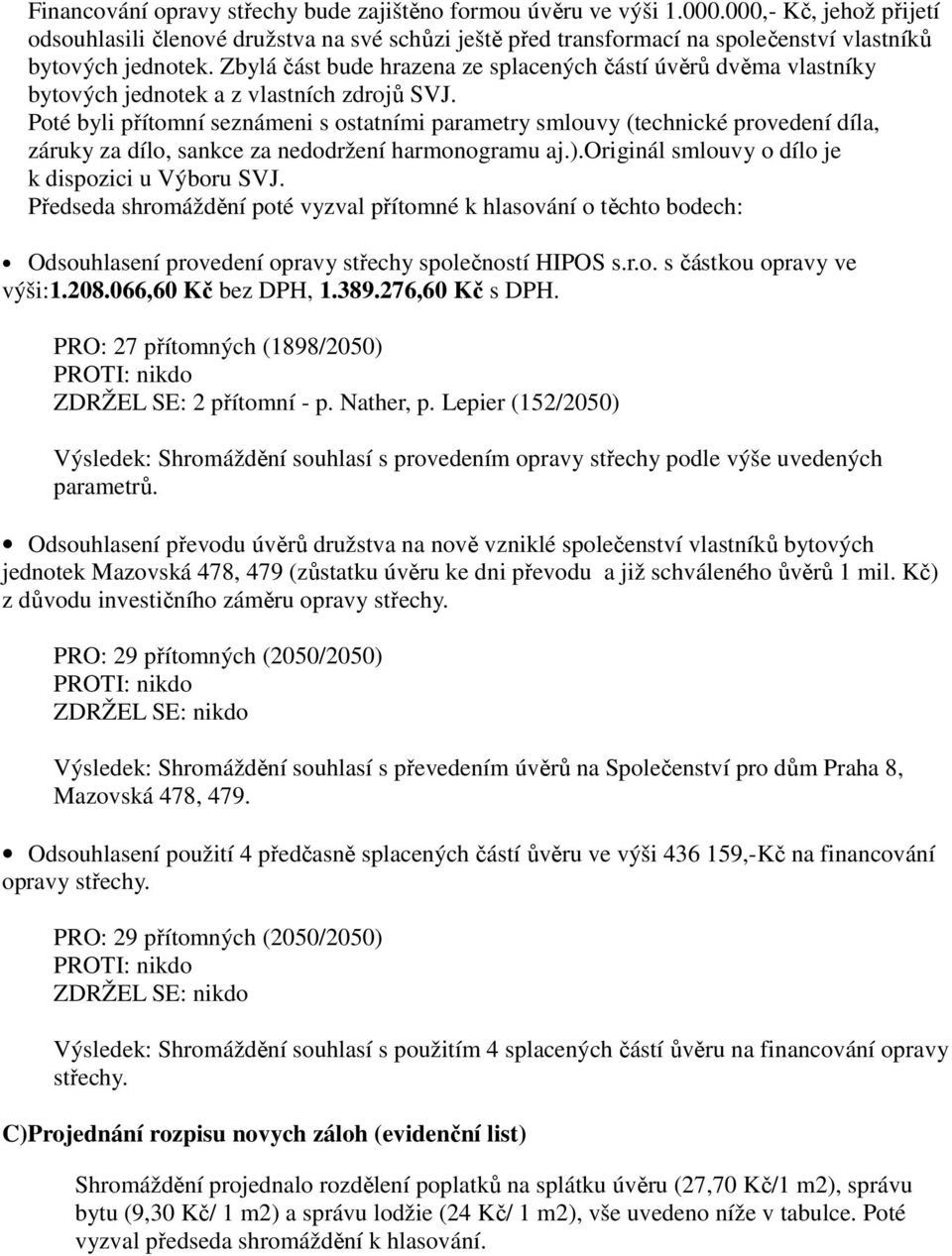 Zbylá část bude hrazena ze splacených částí úvěrů dvěma vlastníky bytových jednotek a z vlastních zdrojů SVJ.