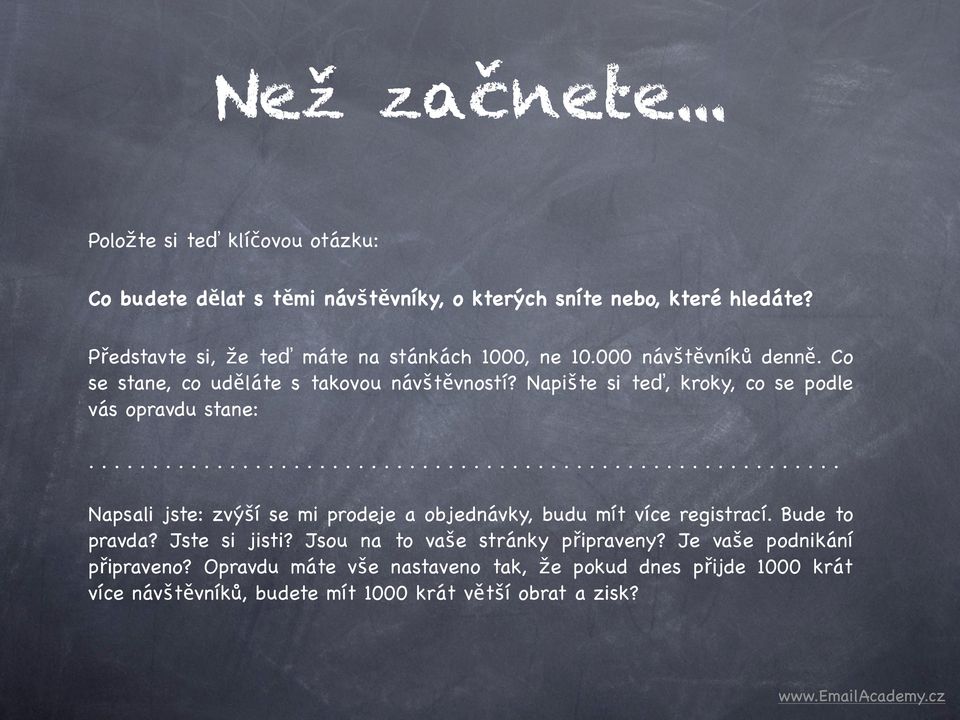 Napište si teď, kroky, co se podle vás opravdu stane:........................................................... Napsali jste: zvýší se mi prodeje a objednávky, budu mít více registrací.