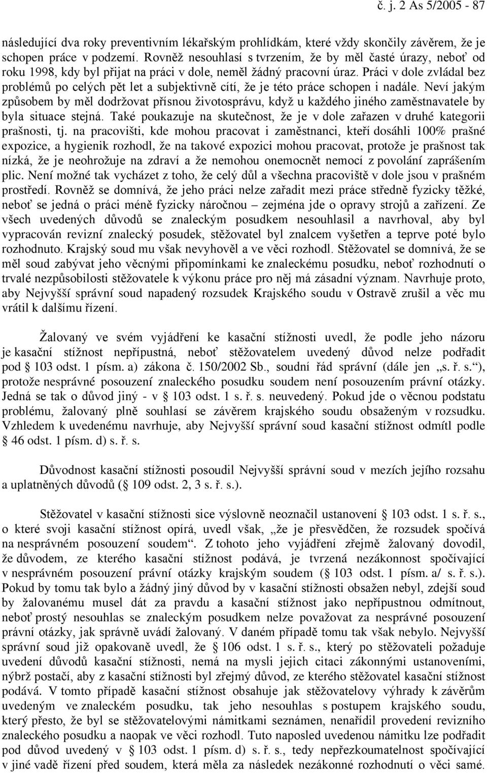Práci v dole zvládal bez problémů po celých pět let a subjektivně cítí, že je této práce schopen i nadále.