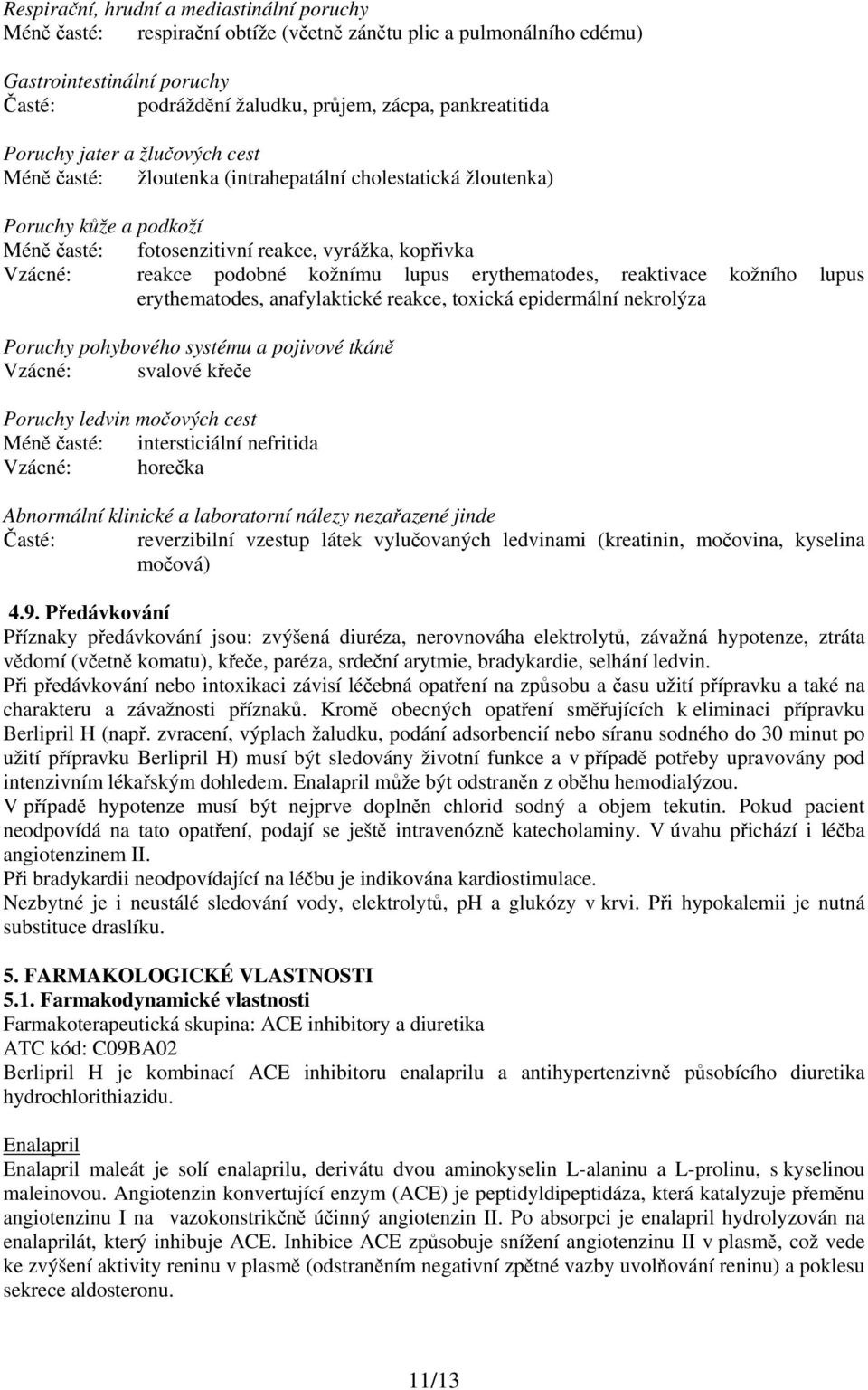 kožnímu lupus erythematodes, reaktivace kožního lupus erythematodes, anafylaktické reakce, toxická epidermální nekrolýza Poruchy pohybového systému a pojivové tkáně Vzácné: svalové křeče Poruchy