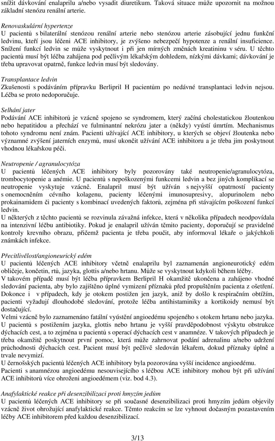 renální insuficience. Snížení funkcí ledvin se může vyskytnout i při jen mírných změnách kreatininu v séru.
