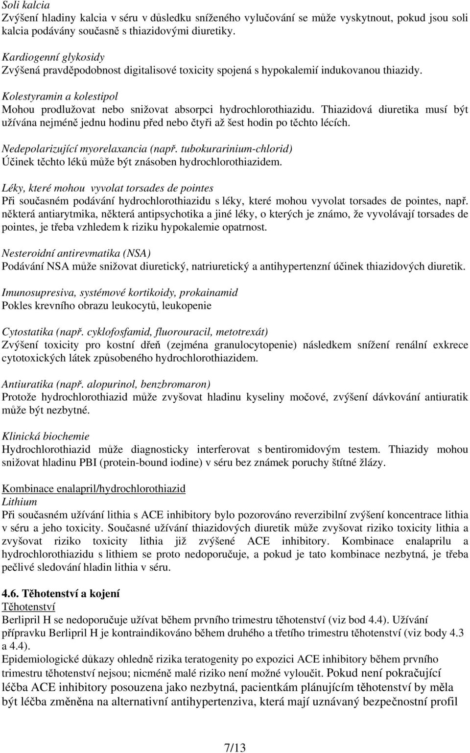 Thiazidová diuretika musí být užívána nejméně jednu hodinu před nebo čtyři až šest hodin po těchto lécích. Nedepolarizující myorelaxancia (např.