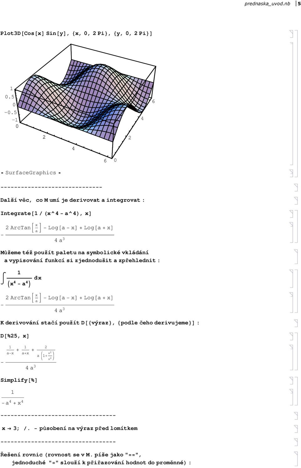 použít paletu na symbolické vkládání a vypisování funkcí si zjednodušit a zpřehlednit : x Ix 4 a 4 M ArcTanB x F Log@a xd + Log@a + xd a 4 a 3 K derivování