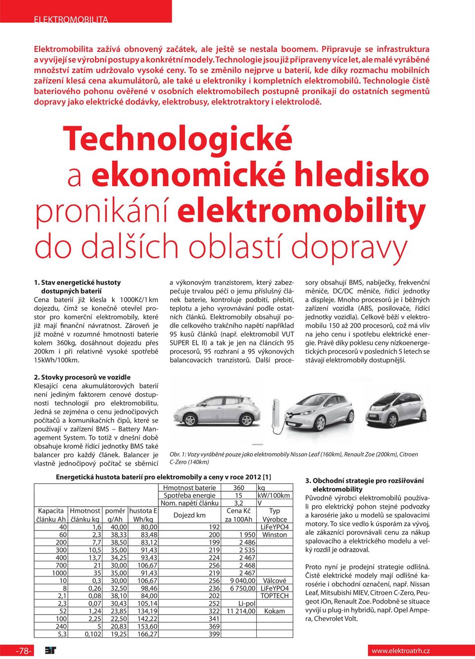 To se změnilo nejprve u baterií, kde díky rozmachu mobilních zařízení klesá cena akumulátorů, ale také u elektroniky i kompletních elektromobilů.