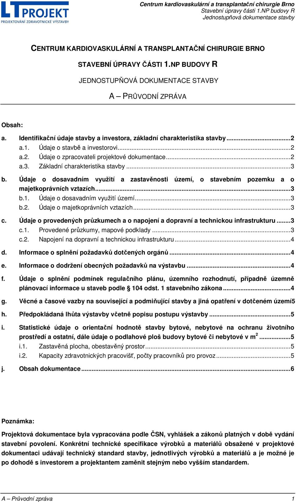 Základní charakteristika stavby... 3 b. Údaje o dosavadním využití a zastavěnosti území, o stavebním pozemku a o majetkoprávních vztazích... 3 b.1. Údaje o dosavadním využití území... 3 b.2.