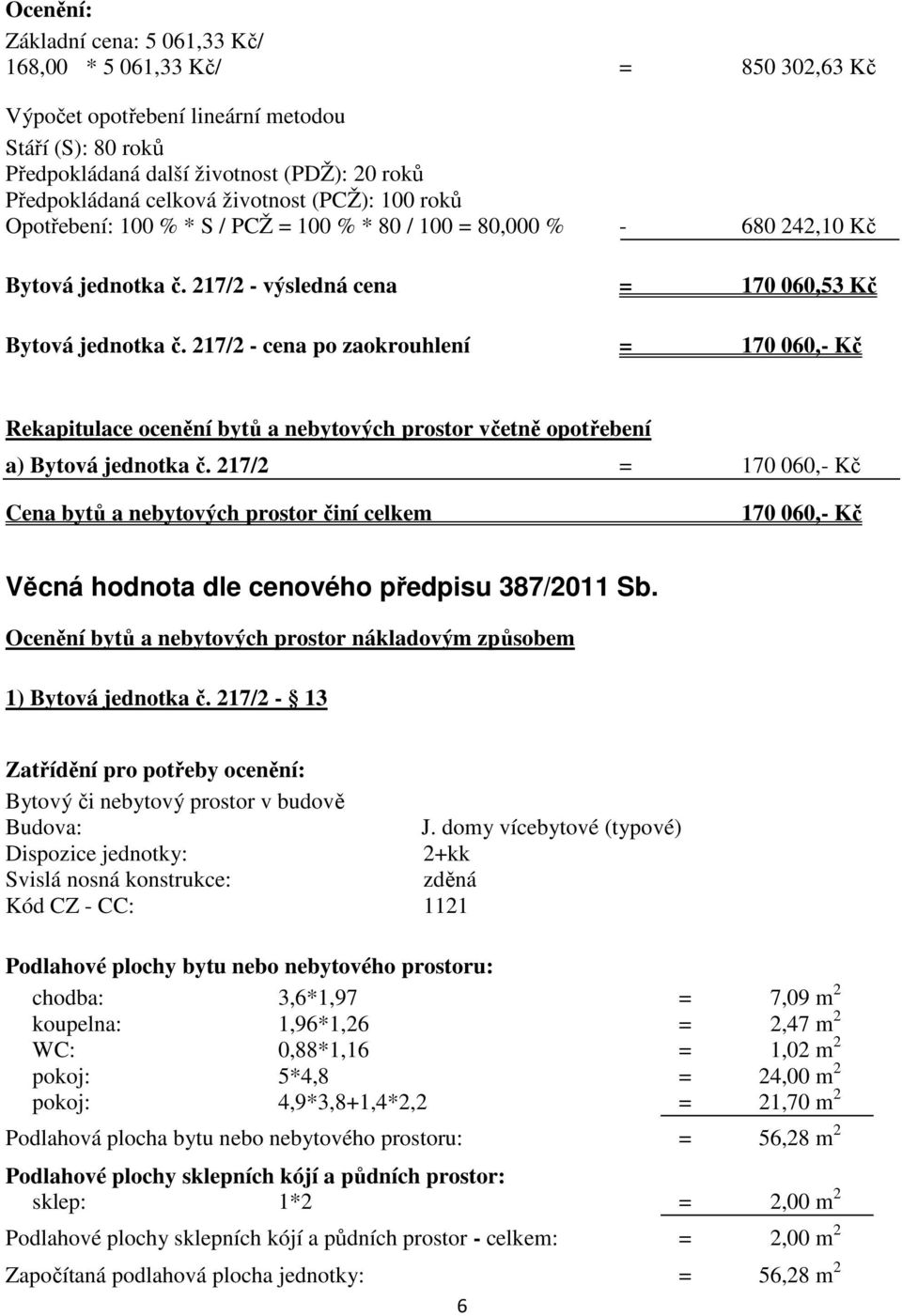 217/2 - cena po zaokrouhlení = 170 060,- Kč Rekapitulace ocenění bytů a nebytových prostor včetně opotřebení a) Bytová jednotka č.