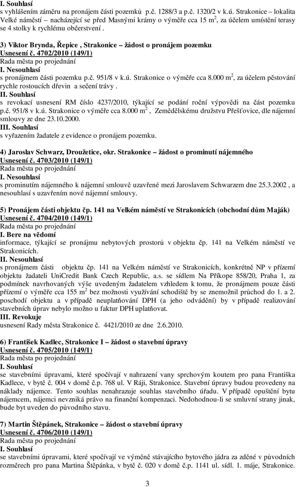 3) Viktor Brynda, Řepice, Strakonice žádost o pronájem pozemku Usnesení č. 4702/2010 (149/1) s pronájmem části pozemku p.č. 951/8 v k.ú. Strakonice o výměře cca 8.