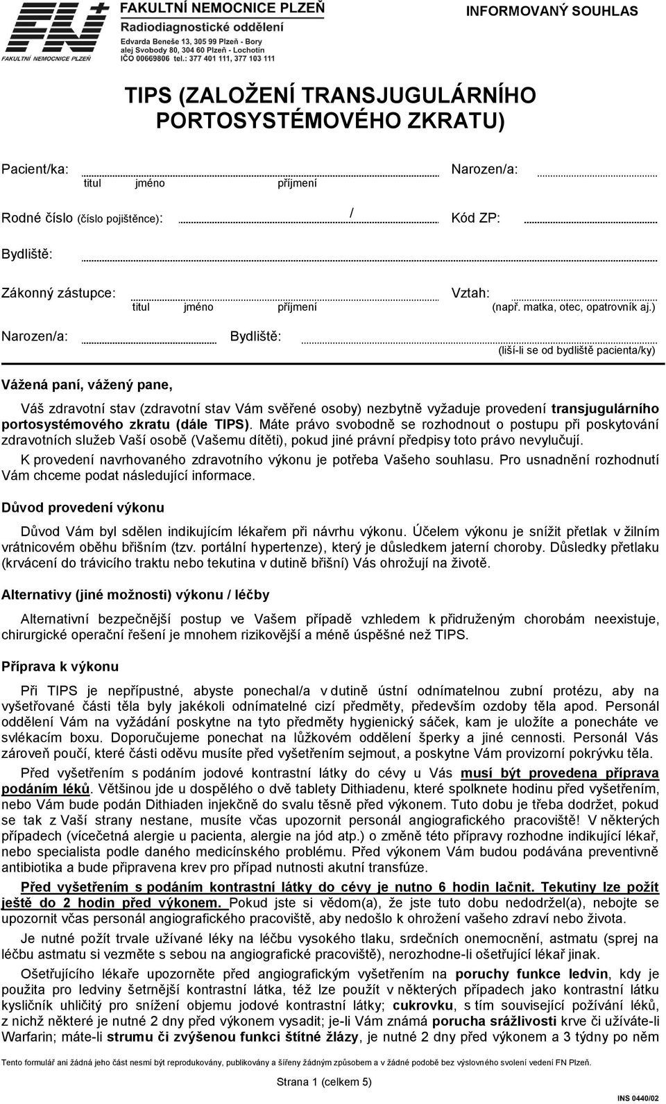 ) Narozen/a: Bydliště: (liší-li se od bydliště pacienta/ky) Vážená paní, vážený pane, Váš zdravotní stav (zdravotní stav Vám svěřené osoby) nezbytně vyžaduje provedení transjugulárního