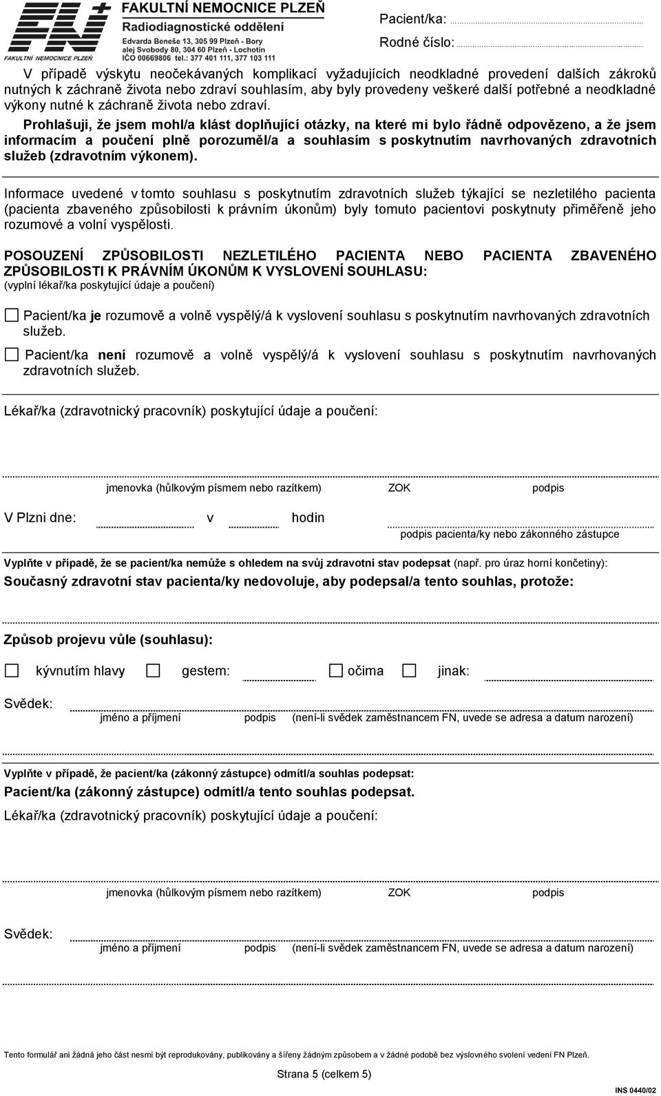 Prohlašuji, že jsem mohl/a klást doplňující otázky, na které mi bylo řádně odpovězeno, a že jsem informacím a poučení plně porozuměl/a a souhlasím s poskytnutím navrhovaných zdravotních služeb
