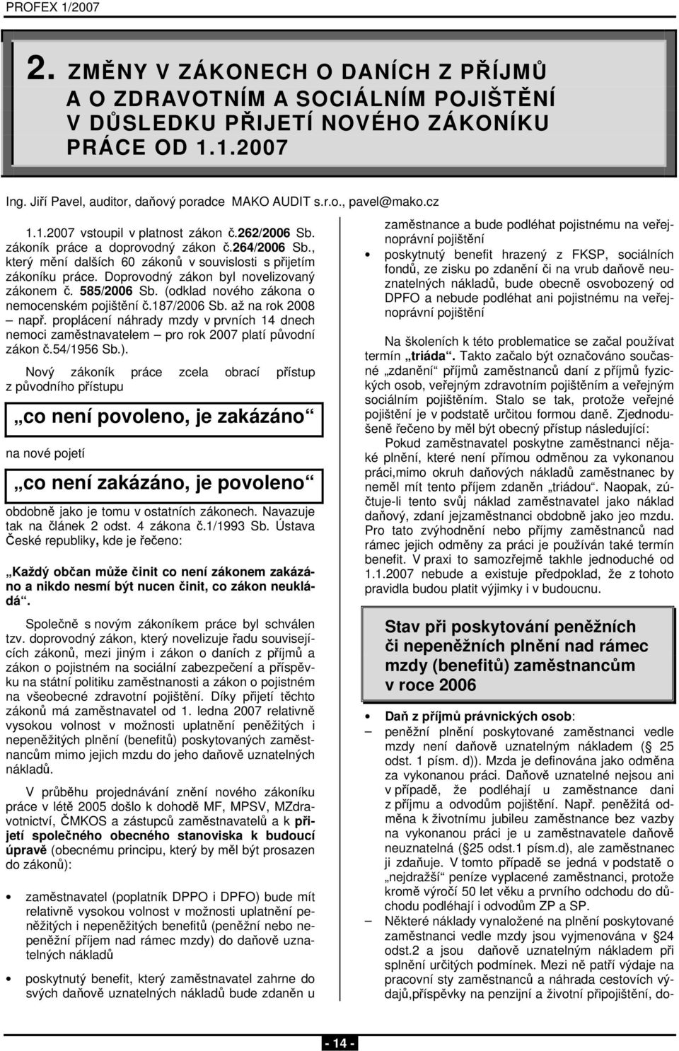 585/2006 Sb. (dklad nvéh zákna nemcenském pjištění č.187/2006 Sb. až na rk 2008 např. prplácení náhrady mzdy v prvních 14 dnech nemci zaměstnavatelem pr rk 2007 platí půvdní zákn č.54/1956 Sb.).